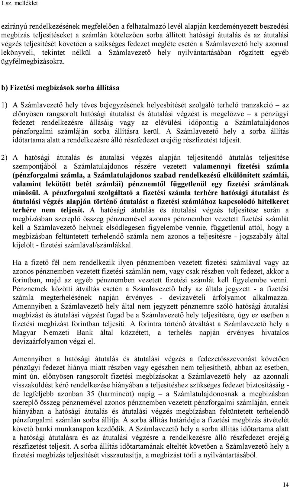 b) Fizetési megbízások sorba állítása 1) A Számlavezető hely téves bejegyzésének helyesbítését szolgáló terhelő tranzakció az előnyösen rangsorolt hatósági átutalást és átutalási végzést is megelőzve