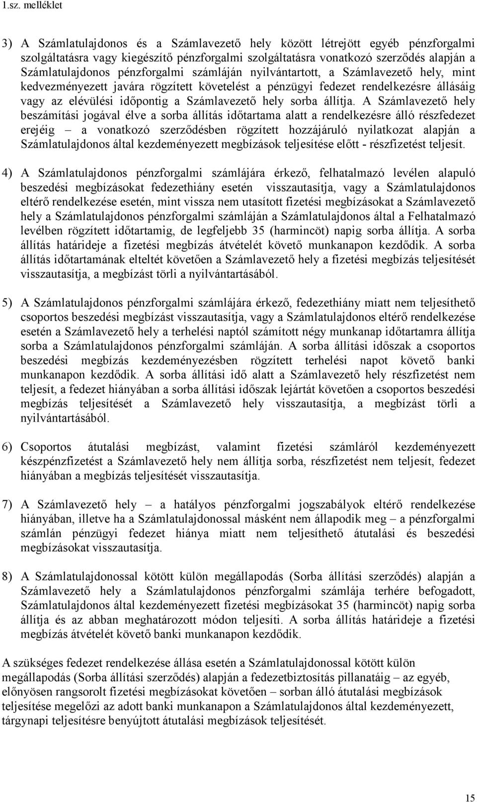 A Számlavezető hely beszámítási jogával élve a sorba állítás időtartama alatt a rendelkezésre álló részfedezet erejéig a vonatkozó szerződésben rögzített hozzájáruló nyilatkozat alapján a