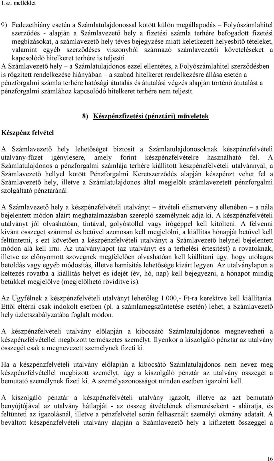 A Számlavezető hely a Számlatulajdonos ezzel ellentétes, a Folyószámlahitel szerződésben is rögzített rendelkezése hiányában a szabad hitelkeret rendelkezésre állása esetén a pénzforgalmi számla