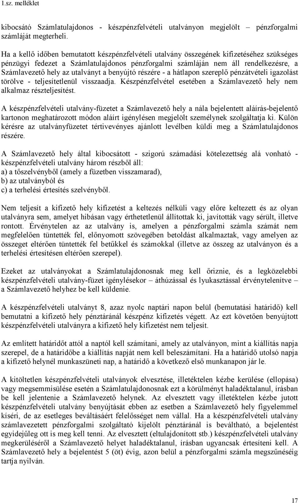 utalványt a benyújtó részére - a hátlapon szereplő pénzátvételi igazolást törölve - teljesítetlenül visszaadja. Készpénzfelvétel esetében a Számlavezető hely nem alkalmaz részteljesítést.