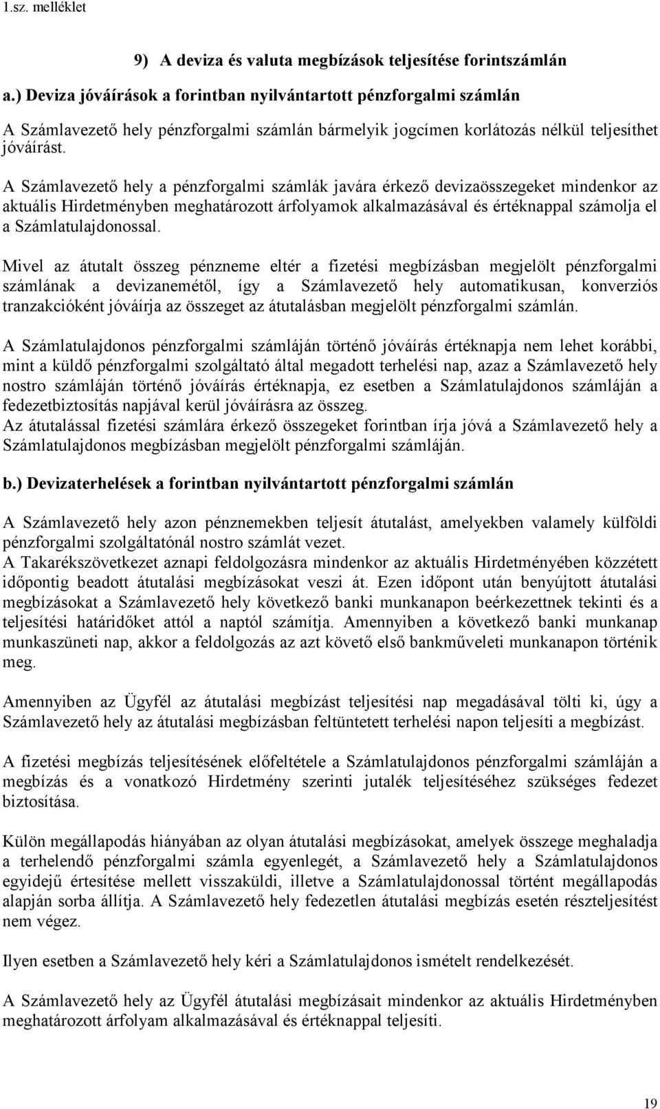 A Számlavezető hely a pénzforgalmi számlák javára érkező devizaösszegeket mindenkor az aktuális Hirdetményben meghatározott árfolyamok alkalmazásával és értéknappal számolja el a Számlatulajdonossal.