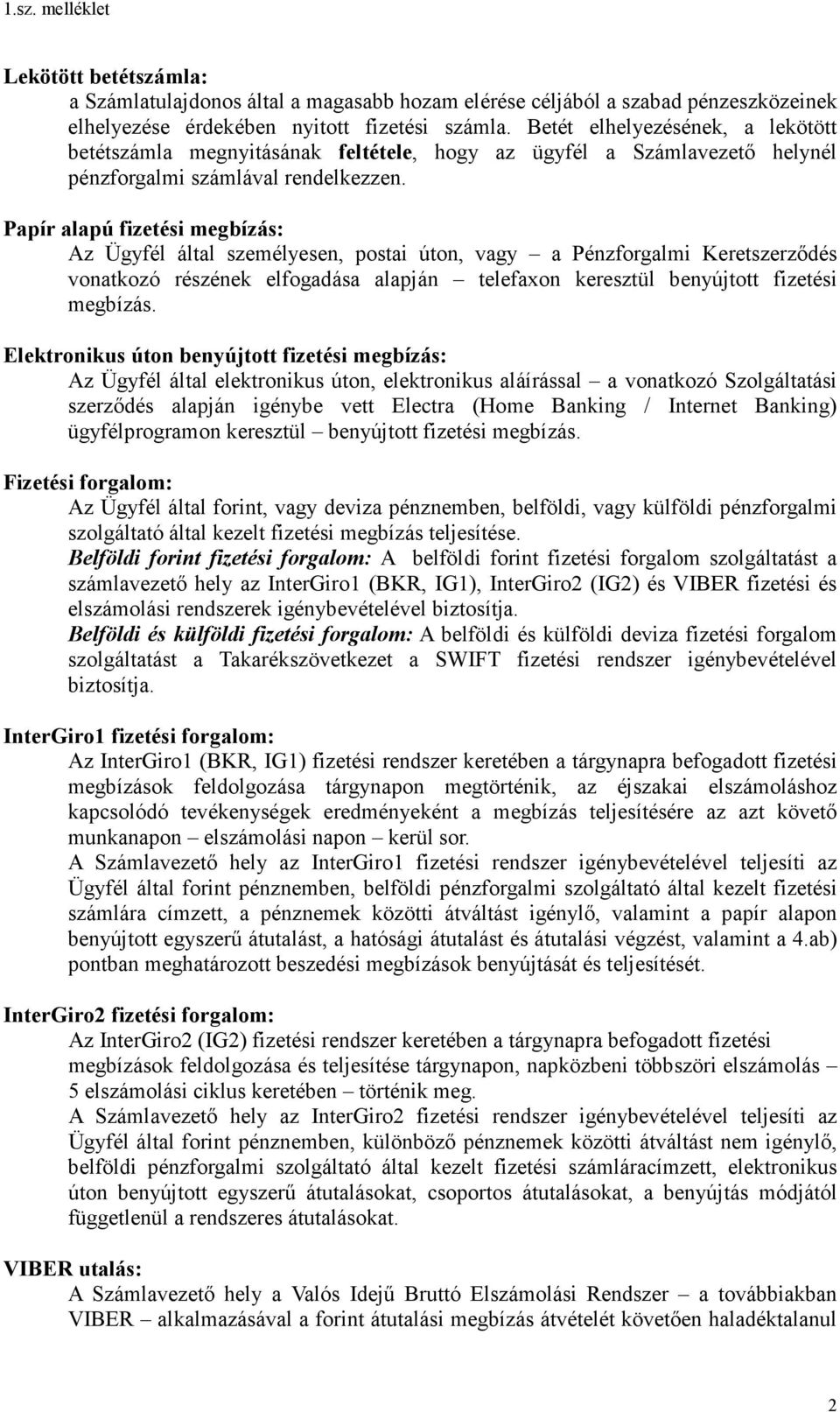 Papír alapú fizetési megbízás: Az Ügyfél által személyesen, postai úton, vagy a Pénzforgalmi Keretszerződés vonatkozó részének elfogadása alapján telefaxon keresztül benyújtott fizetési megbízás.