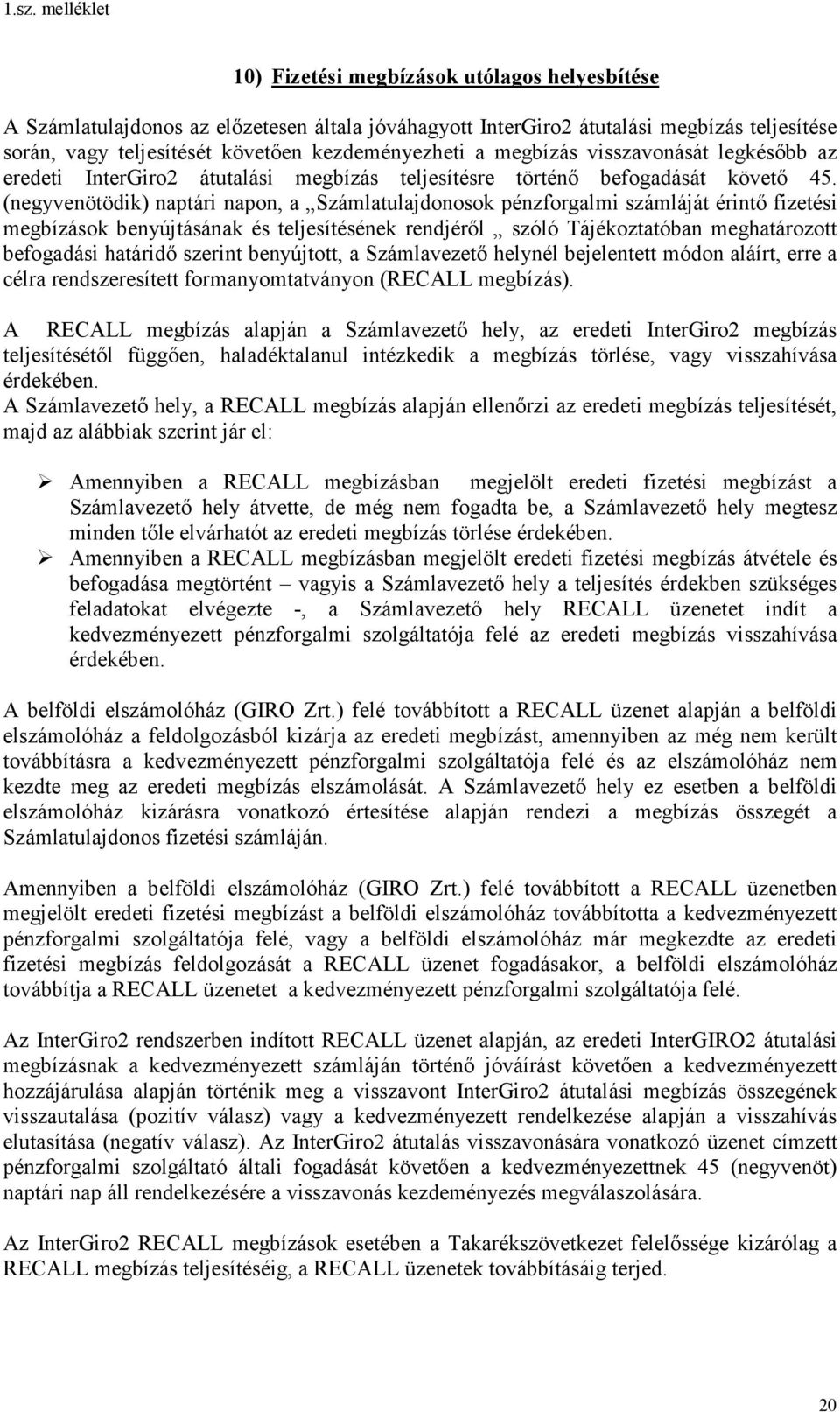 (negyvenötödik) naptári napon, a Számlatulajdonosok pénzforgalmi számláját érintő fizetési megbízások benyújtásának és teljesítésének rendjéről szóló Tájékoztatóban meghatározott befogadási határidő