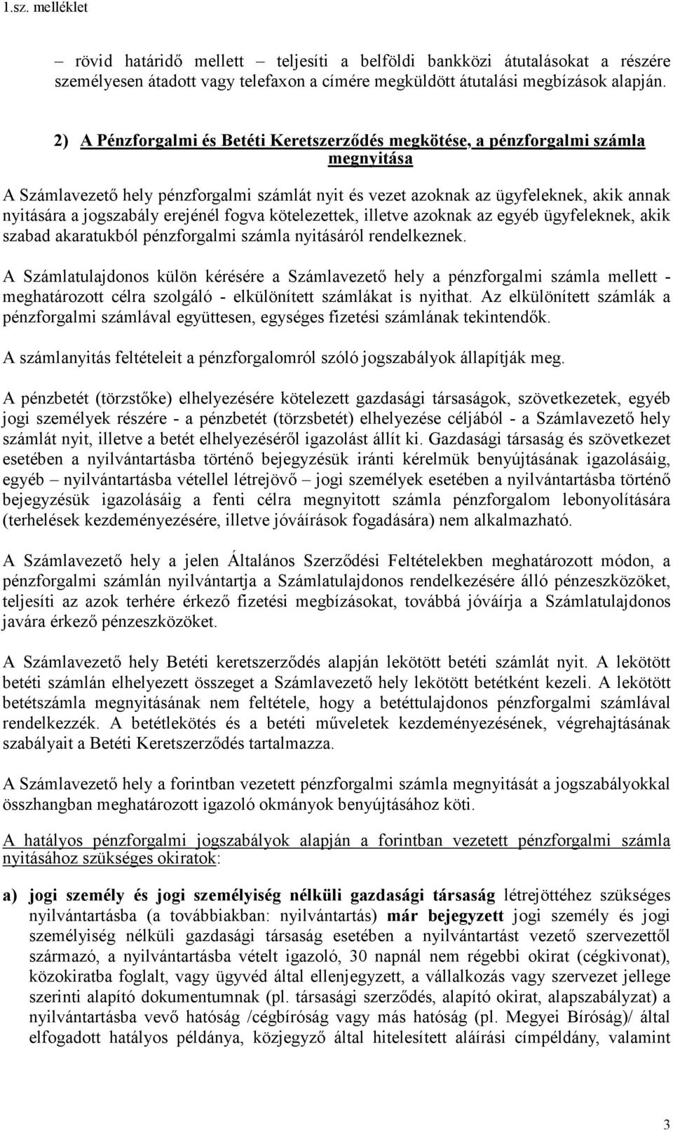 erejénél fogva kötelezettek, illetve azoknak az egyéb ügyfeleknek, akik szabad akaratukból pénzforgalmi számla nyitásáról rendelkeznek.