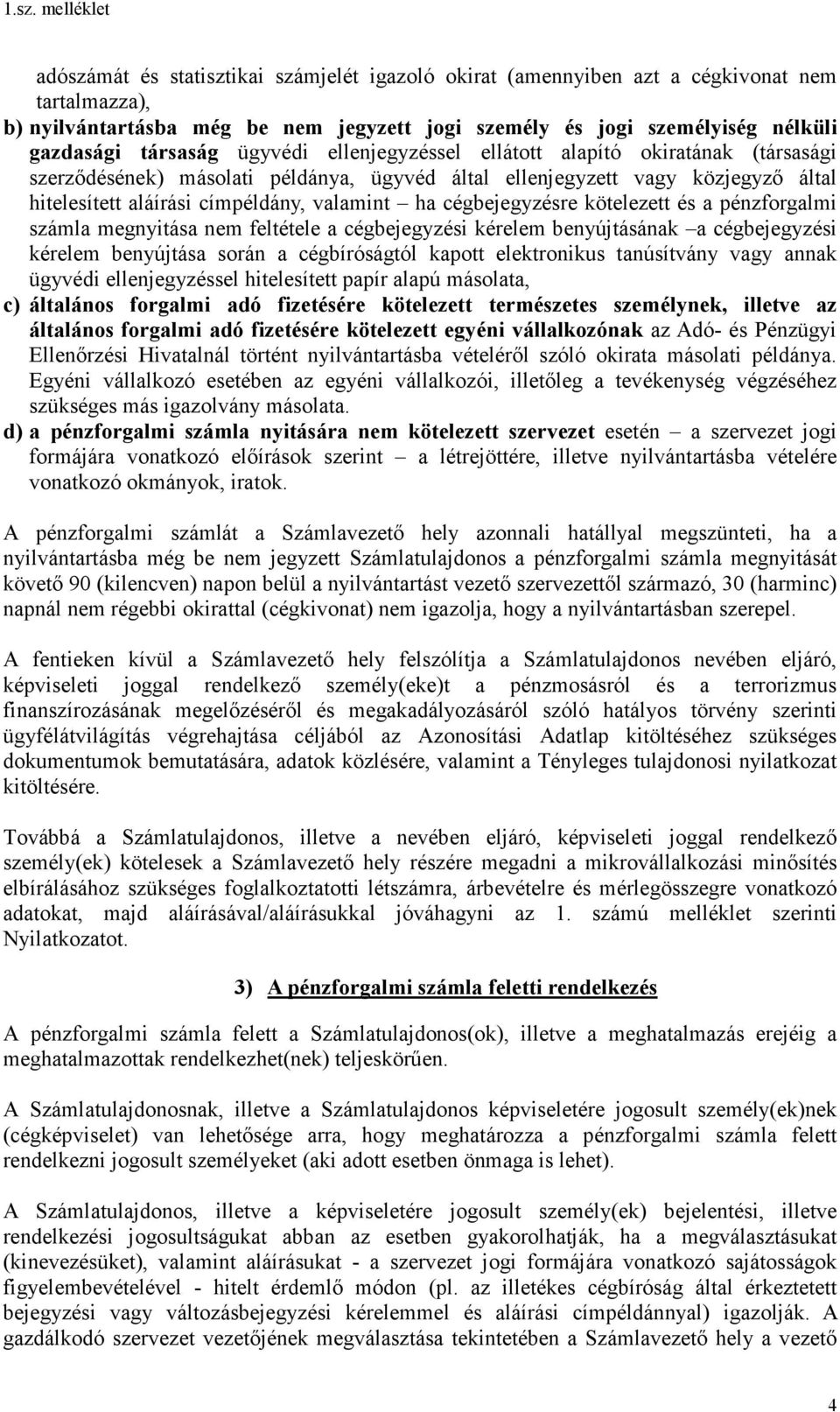 cégbejegyzésre kötelezett és a pénzforgalmi számla megnyitása nem feltétele a cégbejegyzési kérelem benyújtásának a cégbejegyzési kérelem benyújtása során a cégbíróságtól kapott elektronikus