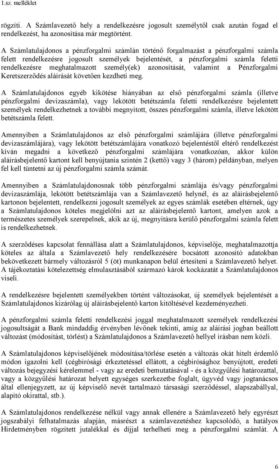 személy(ek) azonosítását, valamint a Pénzforgalmi Keretszerződés aláírását követően kezdheti meg.