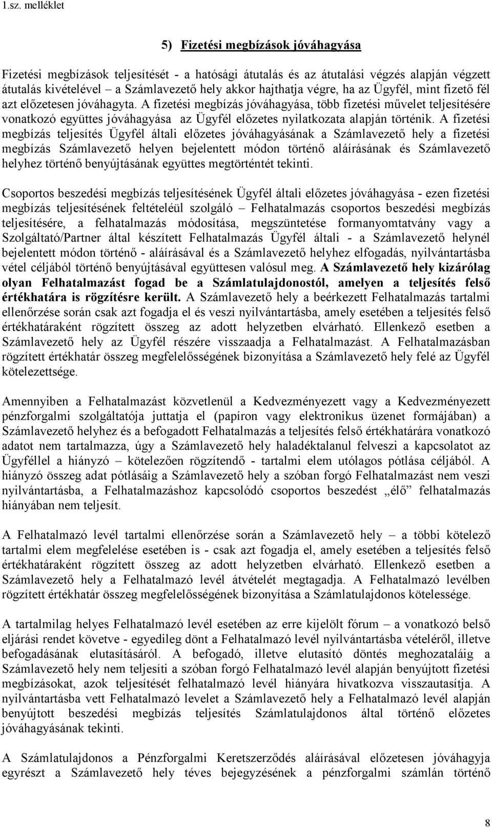 A fizetési megbízás teljesítés Ügyfél általi előzetes jóváhagyásának a Számlavezető hely a fizetési megbízás Számlavezető helyen bejelentett módon történő aláírásának és Számlavezető helyhez történő