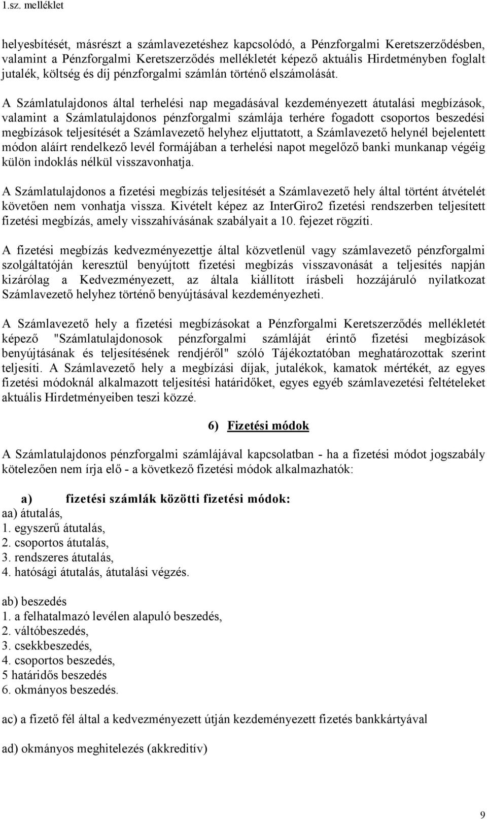 A Számlatulajdonos által terhelési nap megadásával kezdeményezett átutalási megbízások, valamint a Számlatulajdonos pénzforgalmi számlája terhére fogadott csoportos beszedési megbízások teljesítését