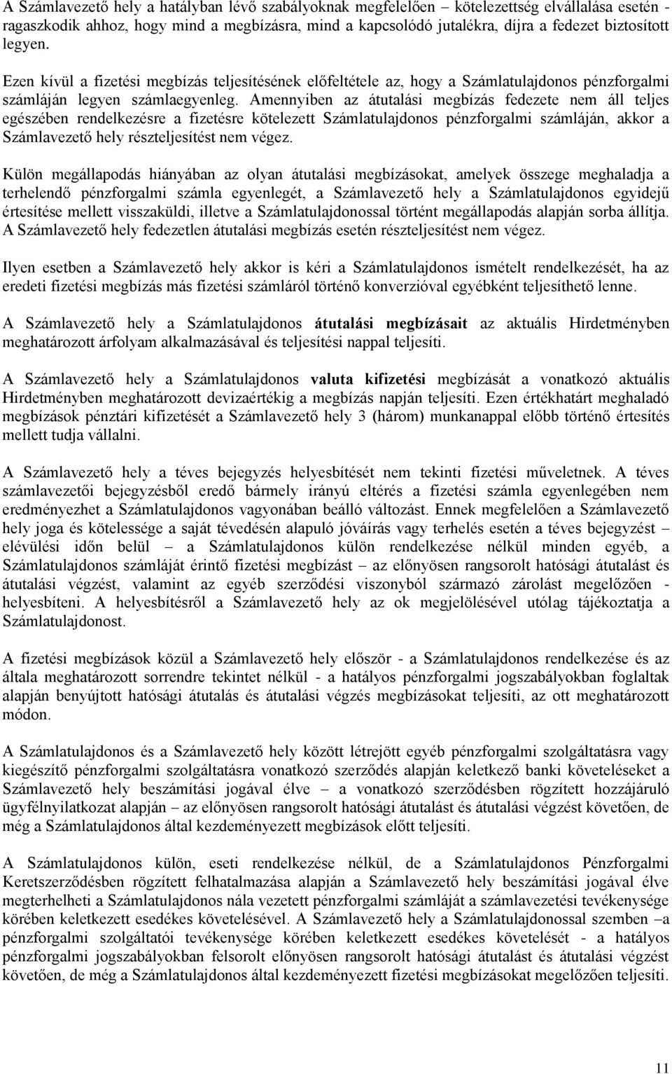 Amennyiben az átutalási megbízás fedezete nem áll teljes egészében rendelkezésre a fizetésre kötelezett Számlatulajdonos pénzforgalmi számláján, akkor a Számlavezető hely részteljesítést nem végez.