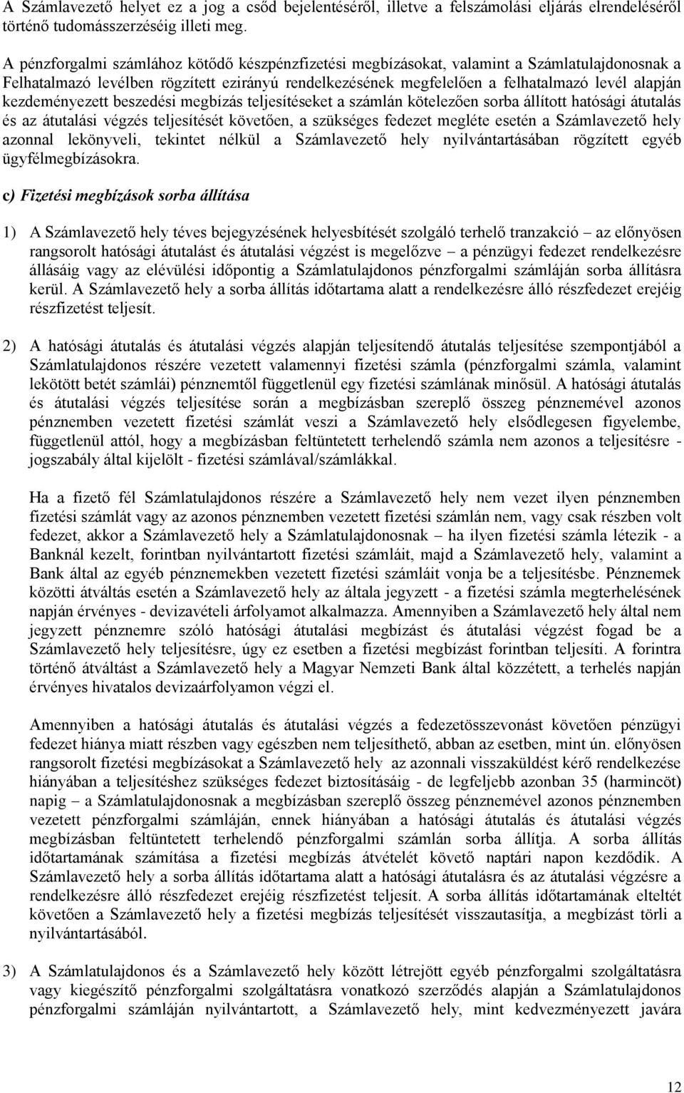 kezdeményezett beszedési megbízás teljesítéseket a számlán kötelezően sorba állított hatósági átutalás és az átutalási végzés teljesítését követően, a szükséges fedezet megléte esetén a Számlavezető