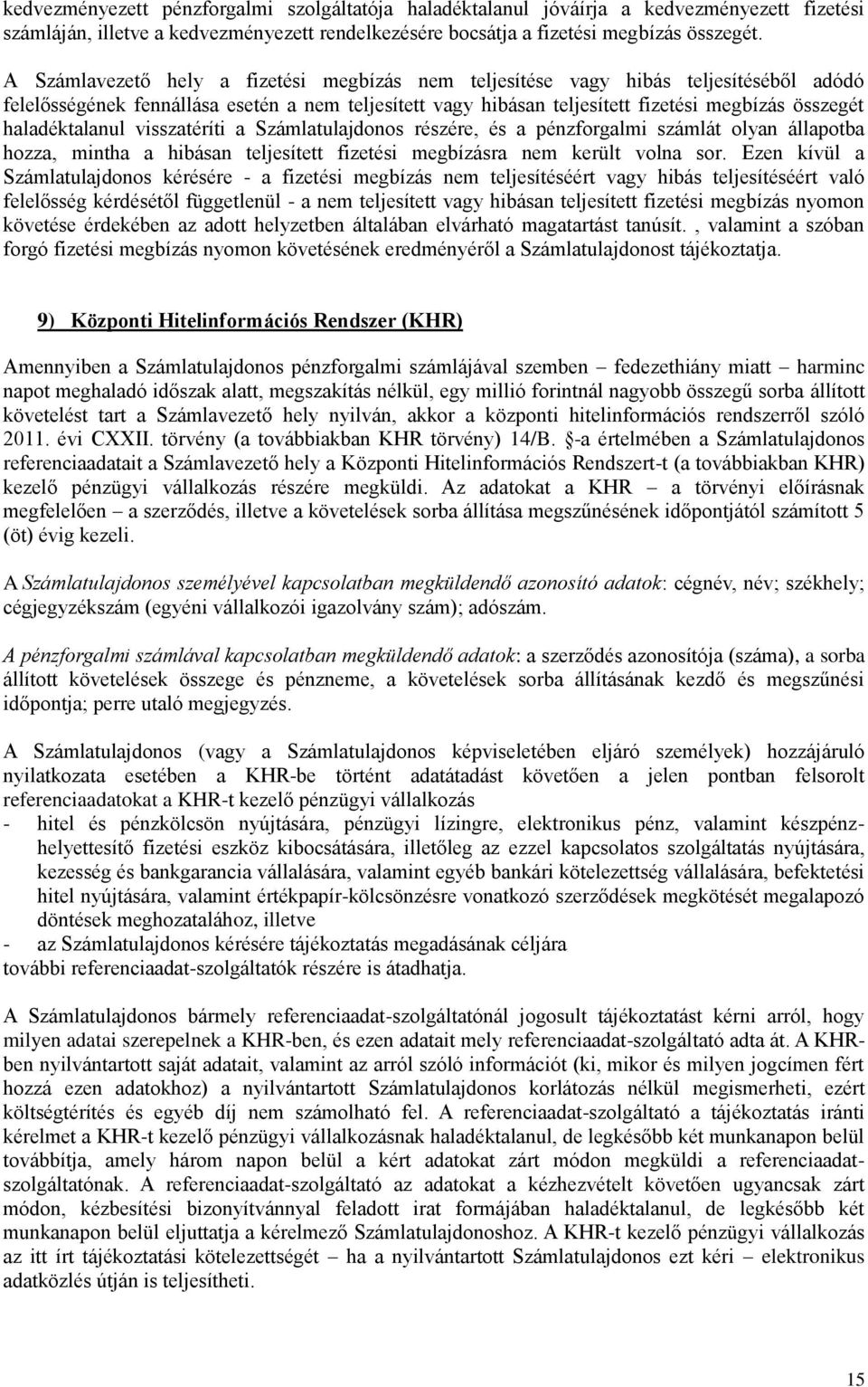 haladéktalanul visszatéríti a Számlatulajdonos részére, és a pénzforgalmi számlát olyan állapotba hozza, mintha a hibásan teljesített fizetési megbízásra nem került volna sor.