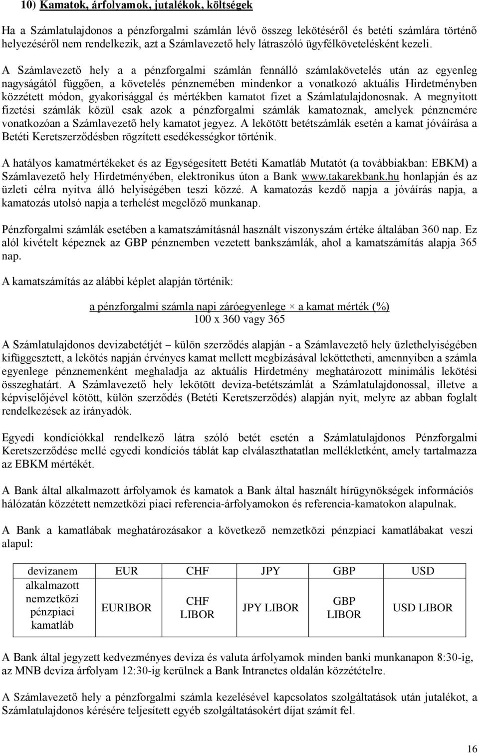 A Számlavezető hely a a pénzforgalmi számlán fennálló számlakövetelés után az egyenleg nagyságától függően, a követelés pénznemében mindenkor a vonatkozó aktuális Hirdetményben közzétett módon,