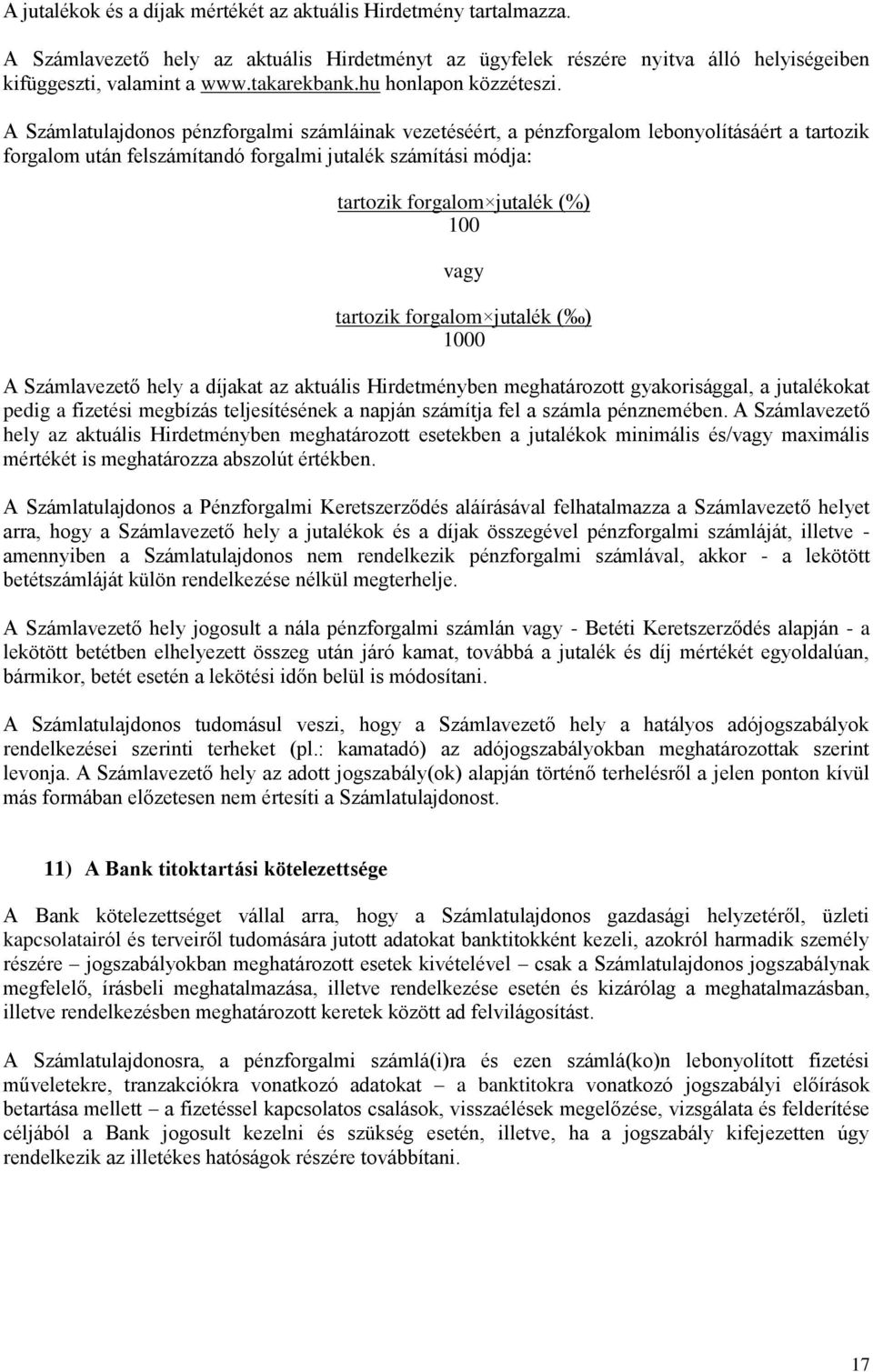 A Számlatulajdonos pénzforgalmi számláinak vezetéséért, a pénzforgalom lebonyolításáért a tartozik forgalom után felszámítandó forgalmi jutalék számítási módja: tartozik forgalom jutalék (%) 100 vagy