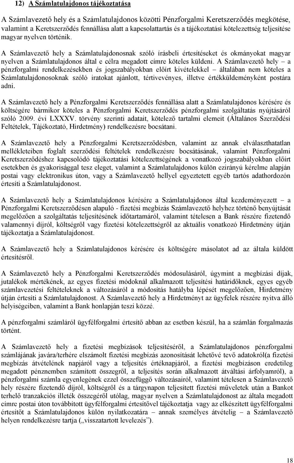 A Számlavezető hely a Számlatulajdonosnak szóló írásbeli értesítéseket és okmányokat magyar nyelven a Számlatulajdonos által e célra megadott címre köteles küldeni.