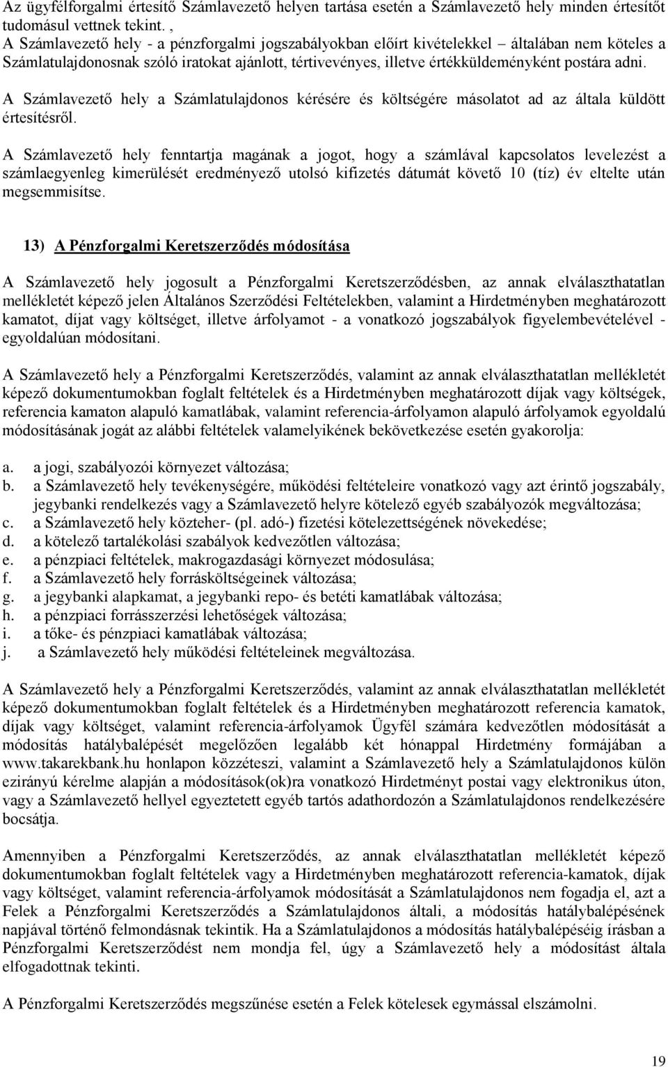 A Számlavezető hely a Számlatulajdonos kérésére és költségére másolatot ad az általa küldött értesítésről.