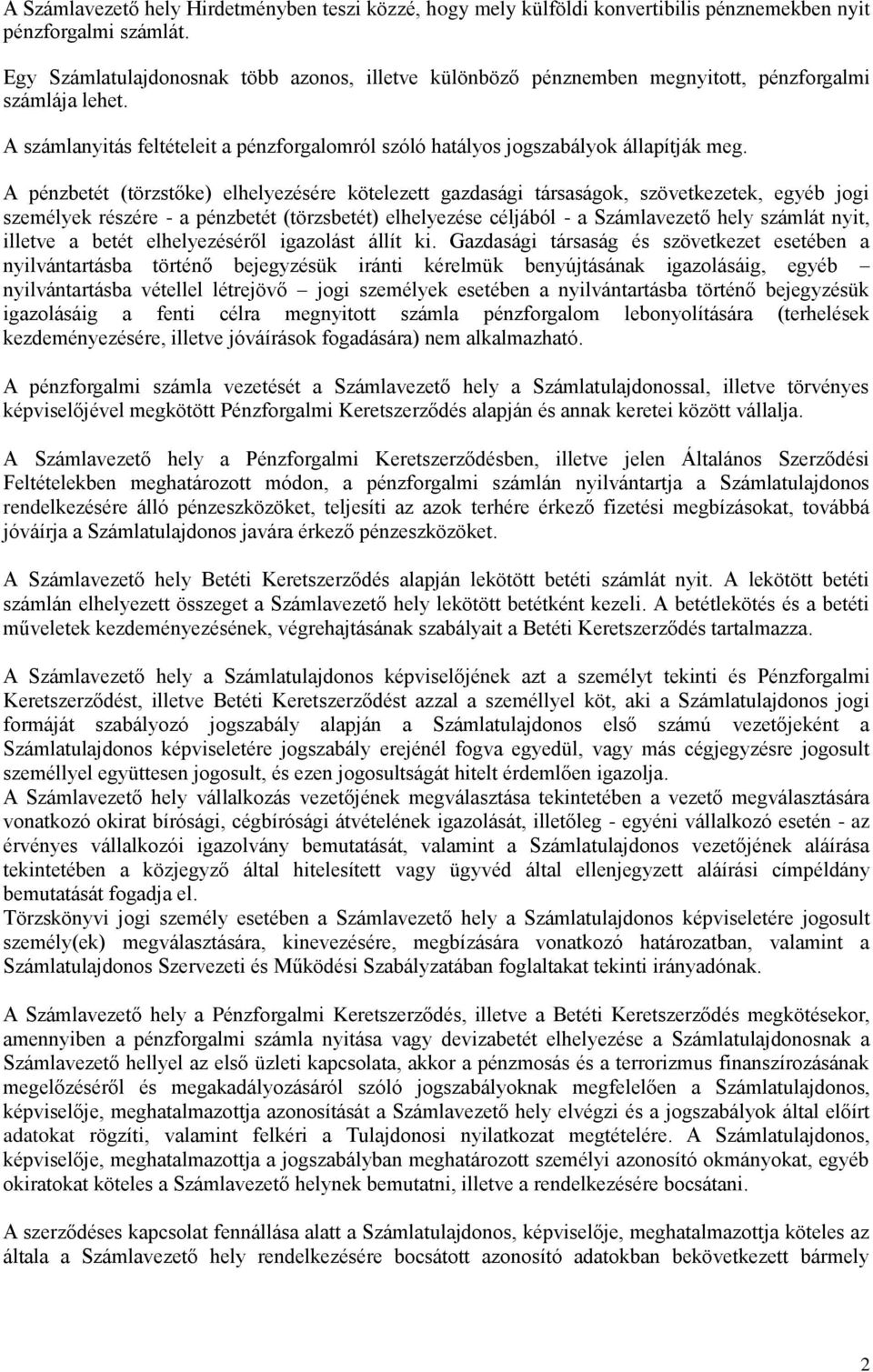 A pénzbetét (törzstőke) elhelyezésére kötelezett gazdasági társaságok, szövetkezetek, egyéb jogi személyek részére - a pénzbetét (törzsbetét) elhelyezése céljából - a Számlavezető hely számlát nyit,
