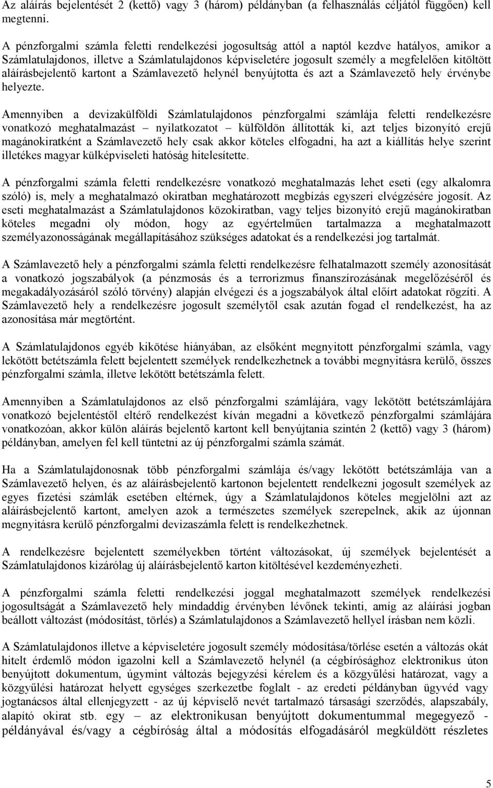 aláírásbejelentő kartont a Számlavezető helynél benyújtotta és azt a Számlavezető hely érvénybe helyezte.