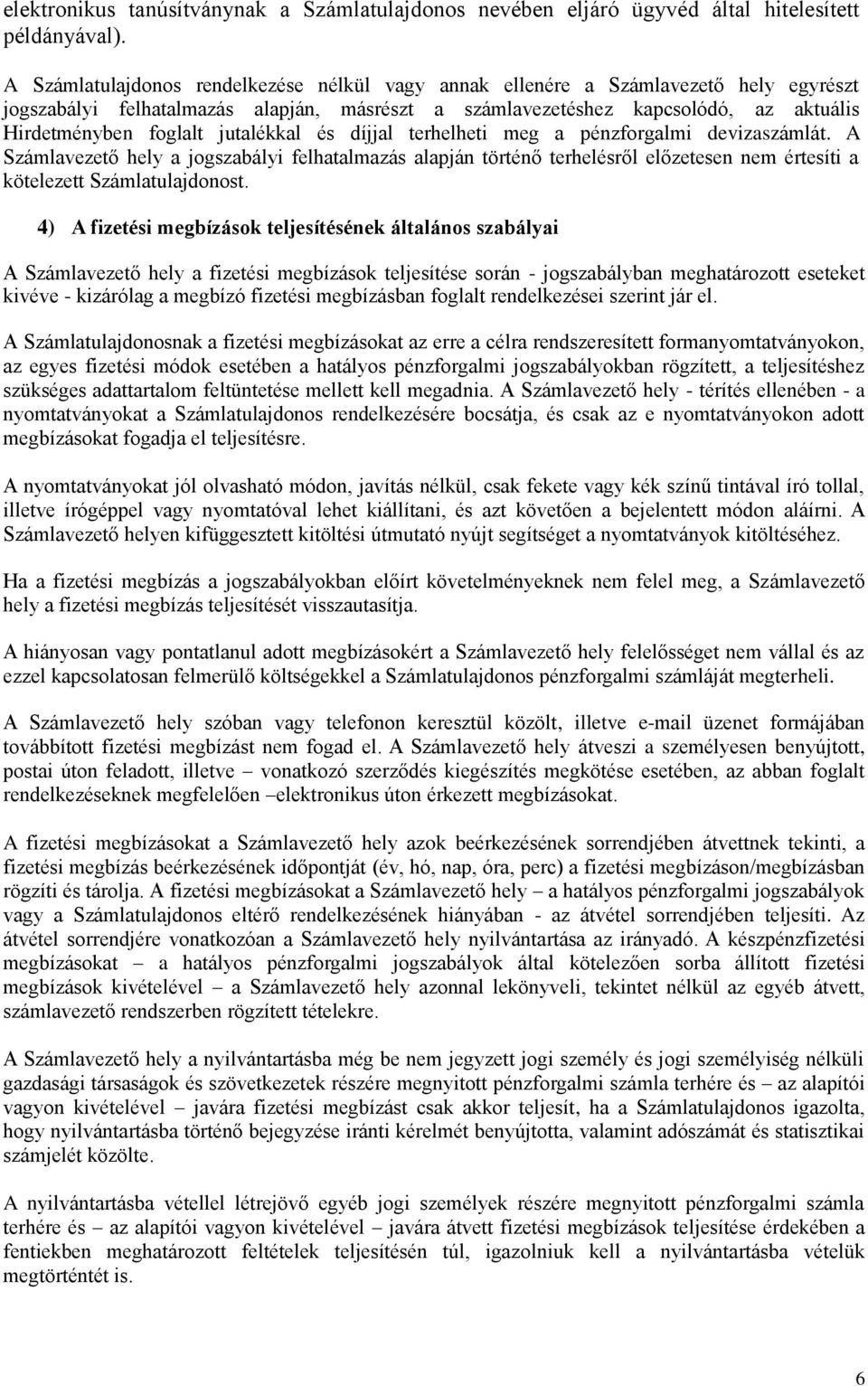 jutalékkal és díjjal terhelheti meg a pénzforgalmi devizaszámlát. A Számlavezető hely a jogszabályi felhatalmazás alapján történő terhelésről előzetesen nem értesíti a kötelezett Számlatulajdonost.