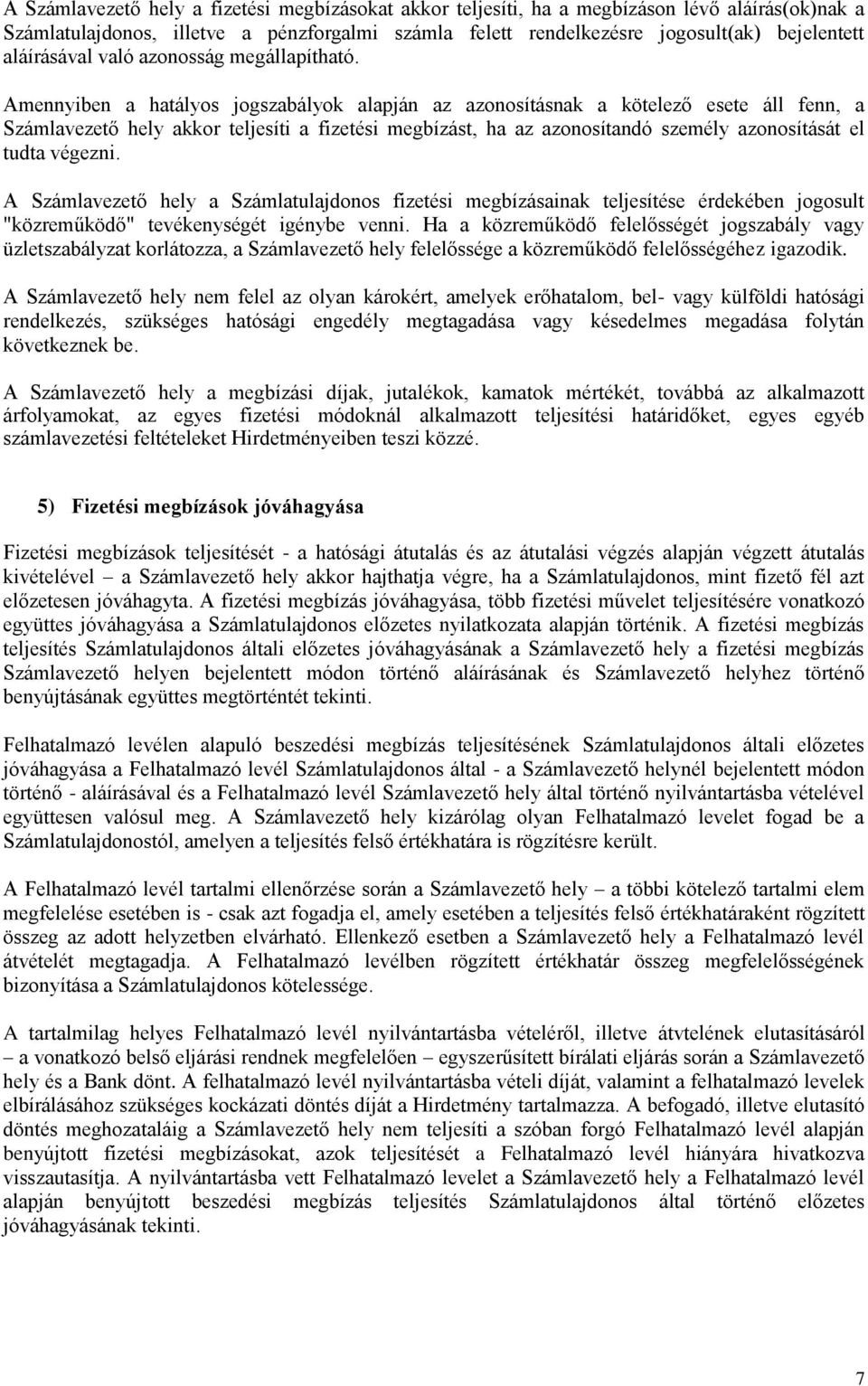 Amennyiben a hatályos jogszabályok alapján az azonosításnak a kötelező esete áll fenn, a Számlavezető hely akkor teljesíti a fizetési megbízást, ha az azonosítandó személy azonosítását el tudta