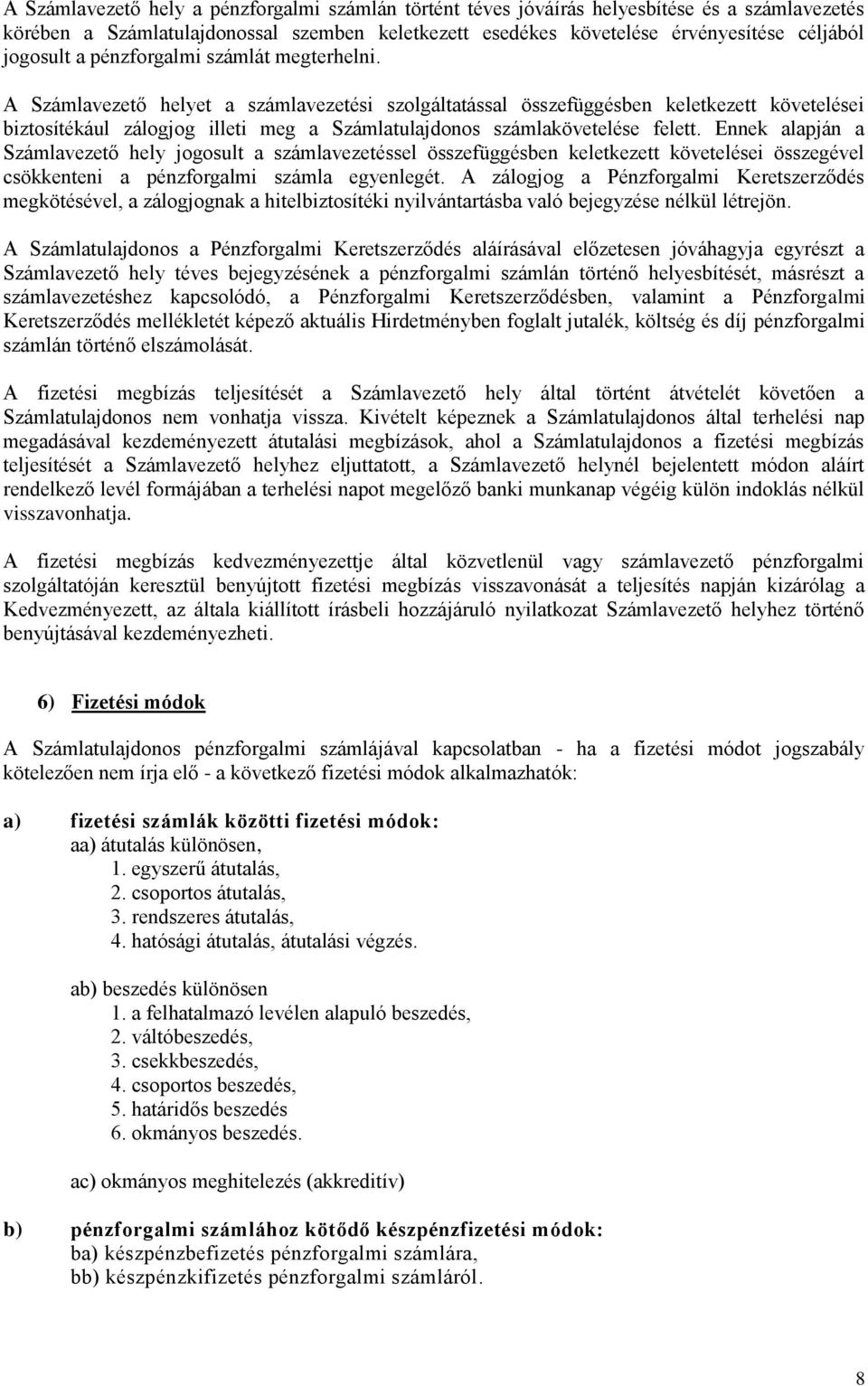 A Számlavezető helyet a számlavezetési szolgáltatással összefüggésben keletkezett követelései biztosítékául zálogjog illeti meg a Számlatulajdonos számlakövetelése felett.