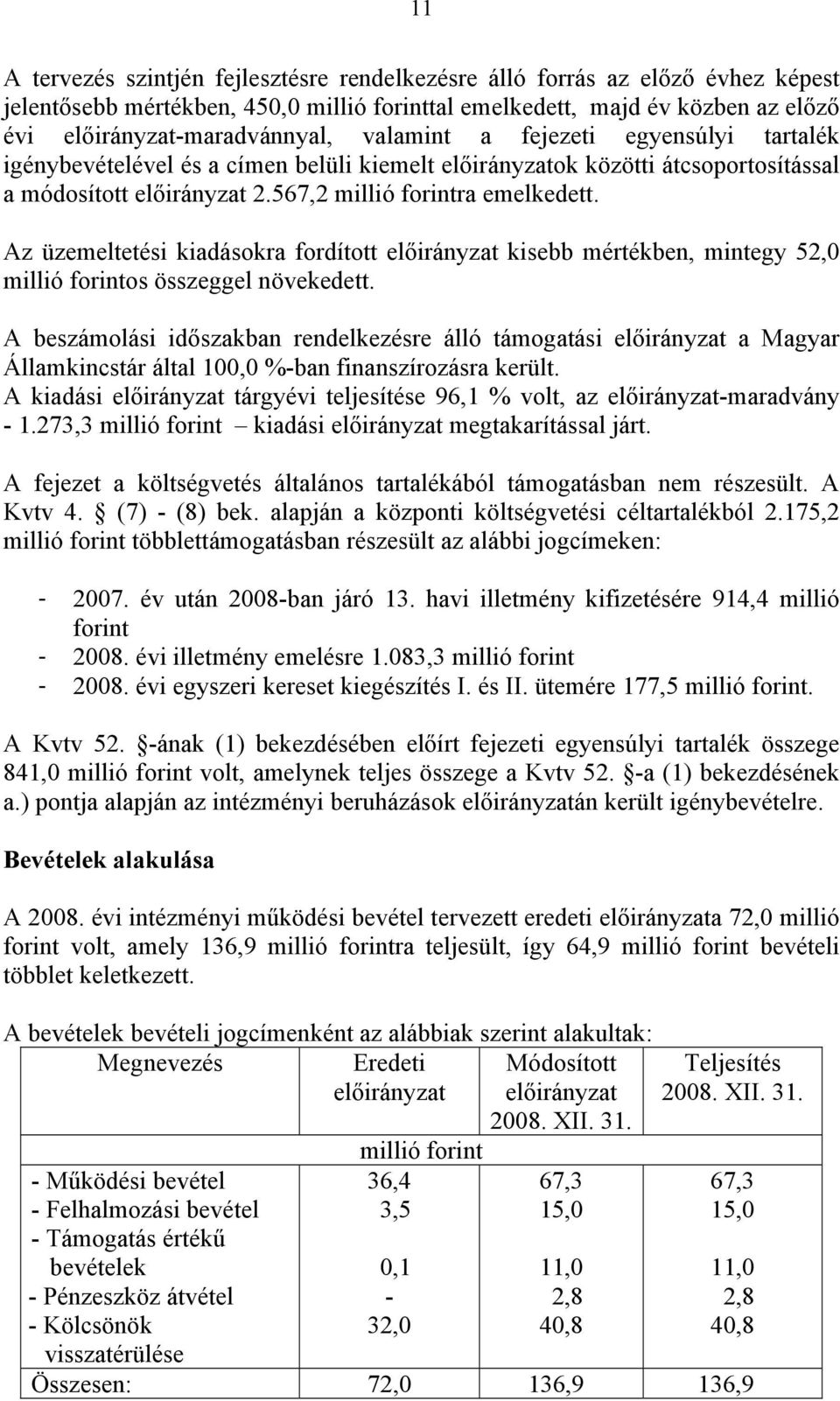 Az üzemeltetési kiadásokra fordított előirányzat kisebb mértékben, mintegy 52,0 millió forintos összeggel növekedett.
