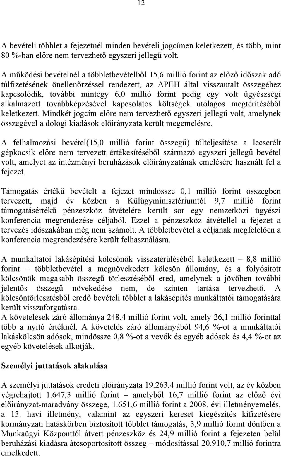 millió forint pedig egy volt ügyészségi alkalmazott továbbképzésével kapcsolatos költségek utólagos megtérítéséből keletkezett.