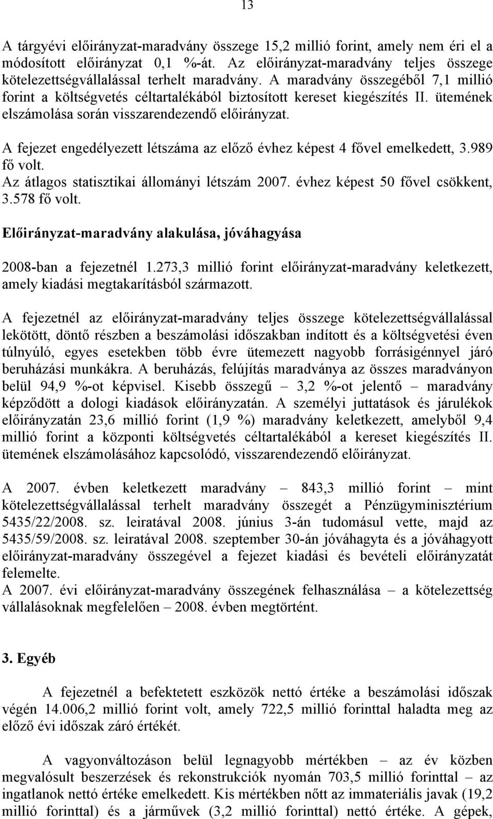 A fejezet engedélyezett létszáma az előző évhez képest 4 fővel emelkedett, 3.989 fő volt. Az átlagos statisztikai állományi létszám 2007. évhez képest 50 fővel csökkent, 3.578 fő volt.