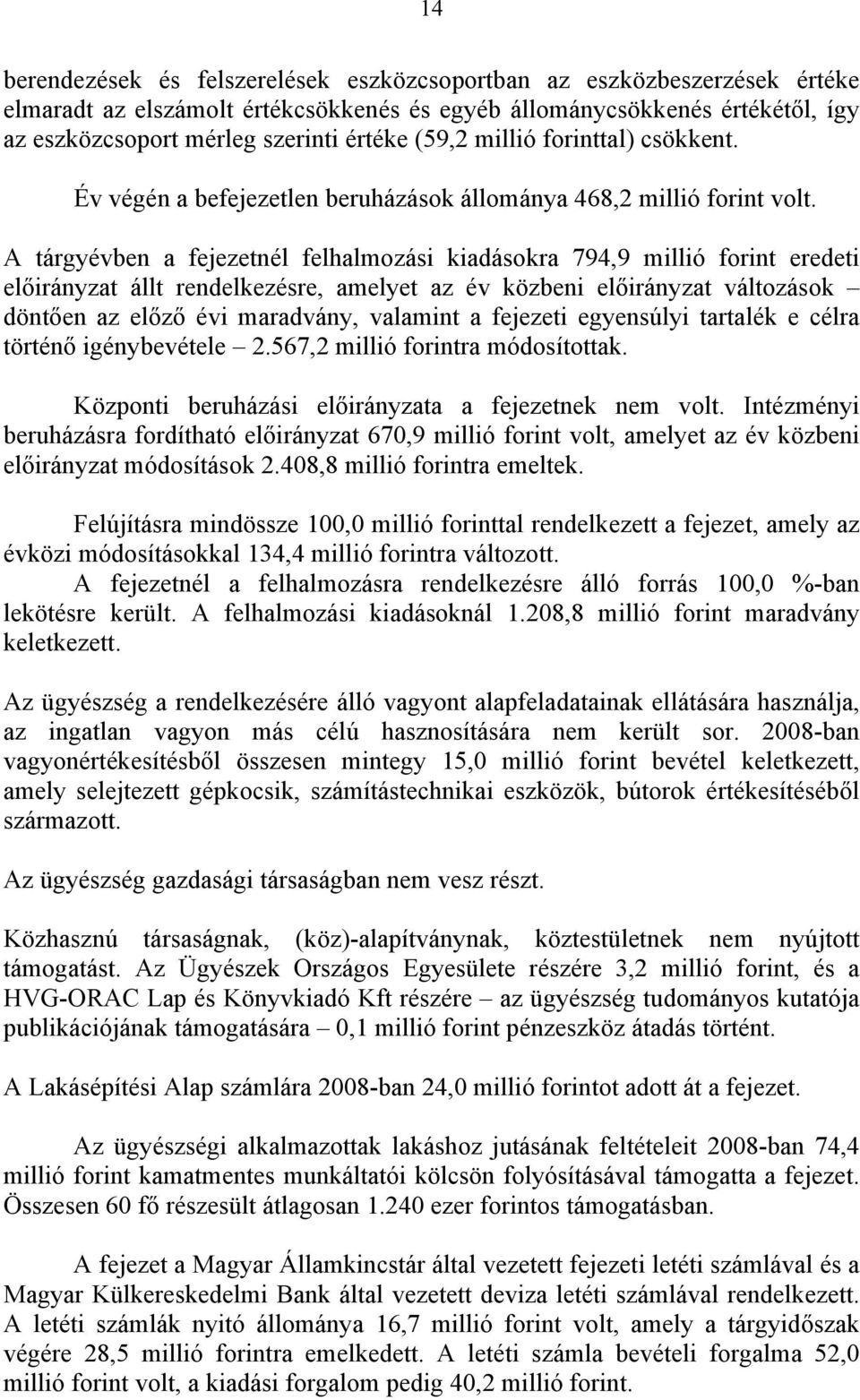 A tárgyévben a fejezetnél felhalmozási kiadásokra 794,9 millió forint eredeti előirányzat állt rendelkezésre, amelyet az év közbeni előirányzat változások döntően az előző évi maradvány, valamint a