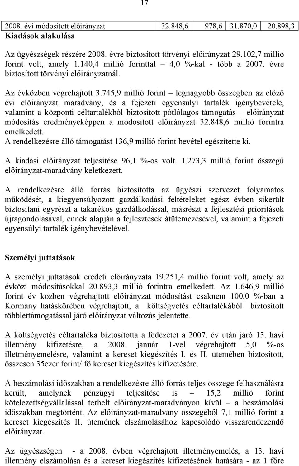 745,9 millió forint legnagyobb összegben az előző évi előirányzat maradvány, és a fejezeti egyensúlyi tartalék igénybevétele, valamint a központi céltartalékból biztosított pótlólagos támogatás