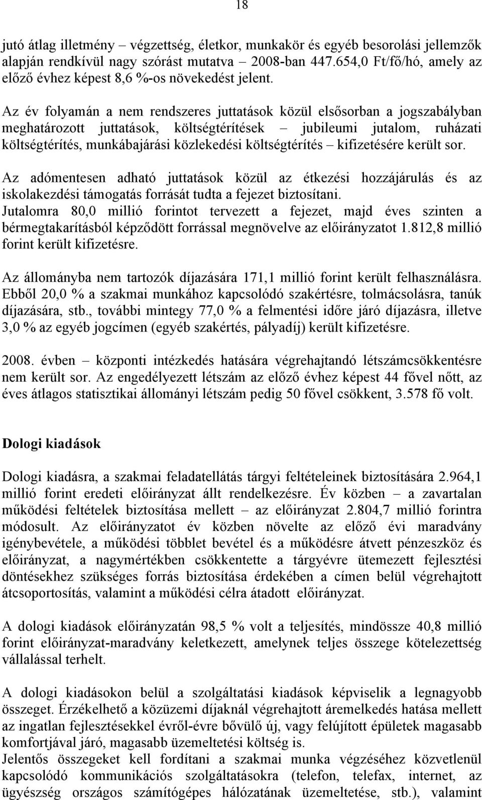 Az év folyamán a nem rendszeres juttatások közül elsősorban a jogszabályban meghatározott juttatások, költségtérítések jubileumi jutalom, ruházati költségtérítés, munkábajárási közlekedési
