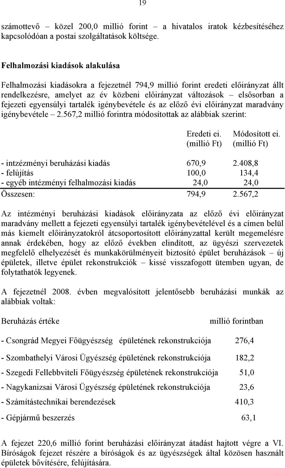egyensúlyi tartalék igénybevétele és az előző évi előirányzat maradvány igénybevétele 2.567,2 millió forintra módosítottak az alábbiak szerint: Eredeti ei. (millió Ft) Módosított ei.