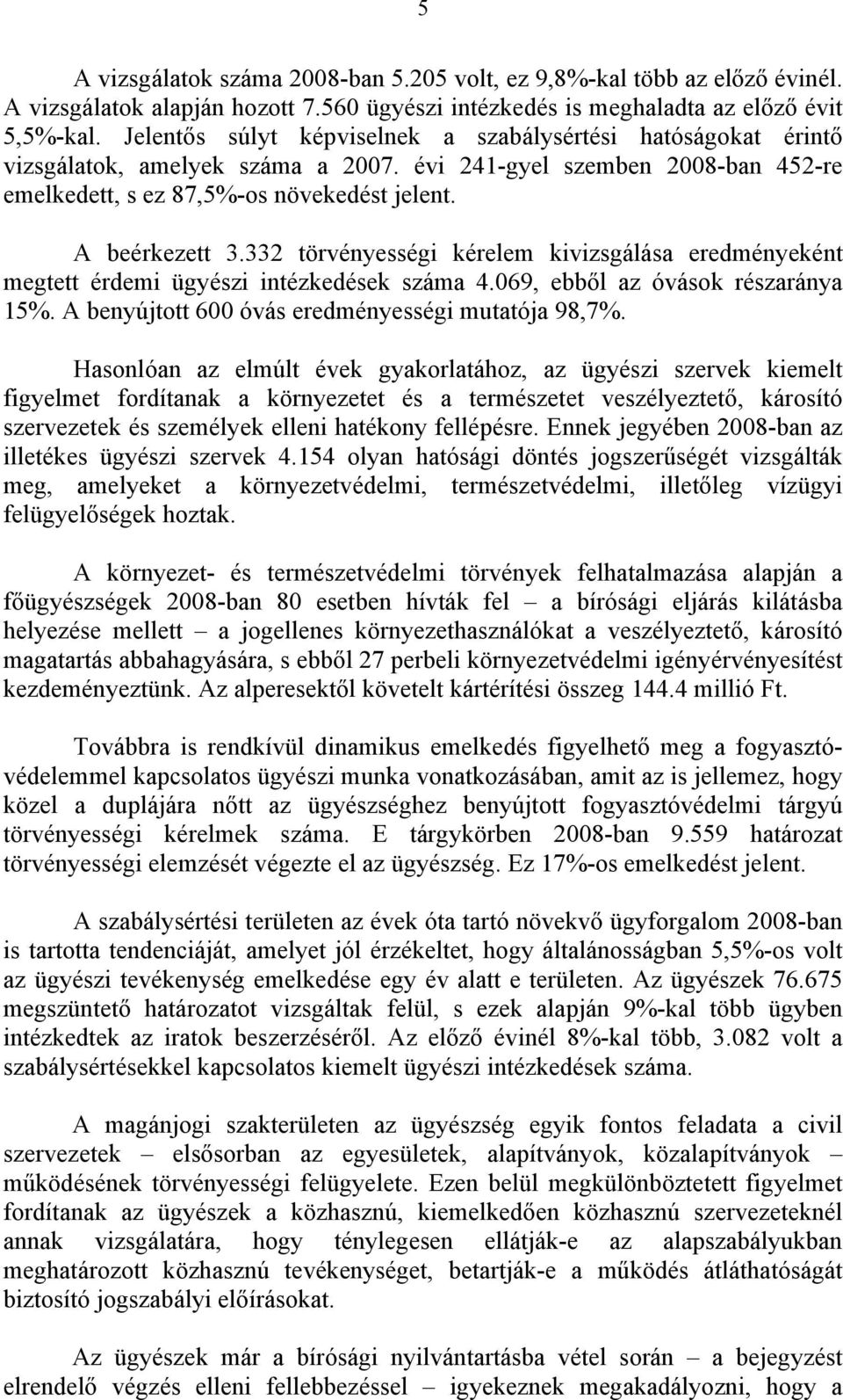 332 törvényességi kérelem kivizsgálása eredményeként megtett érdemi ügyészi intézkedések száma 4.069, ebből az óvások részaránya 15%. A benyújtott 600 óvás eredményességi mutatója 98,7%.