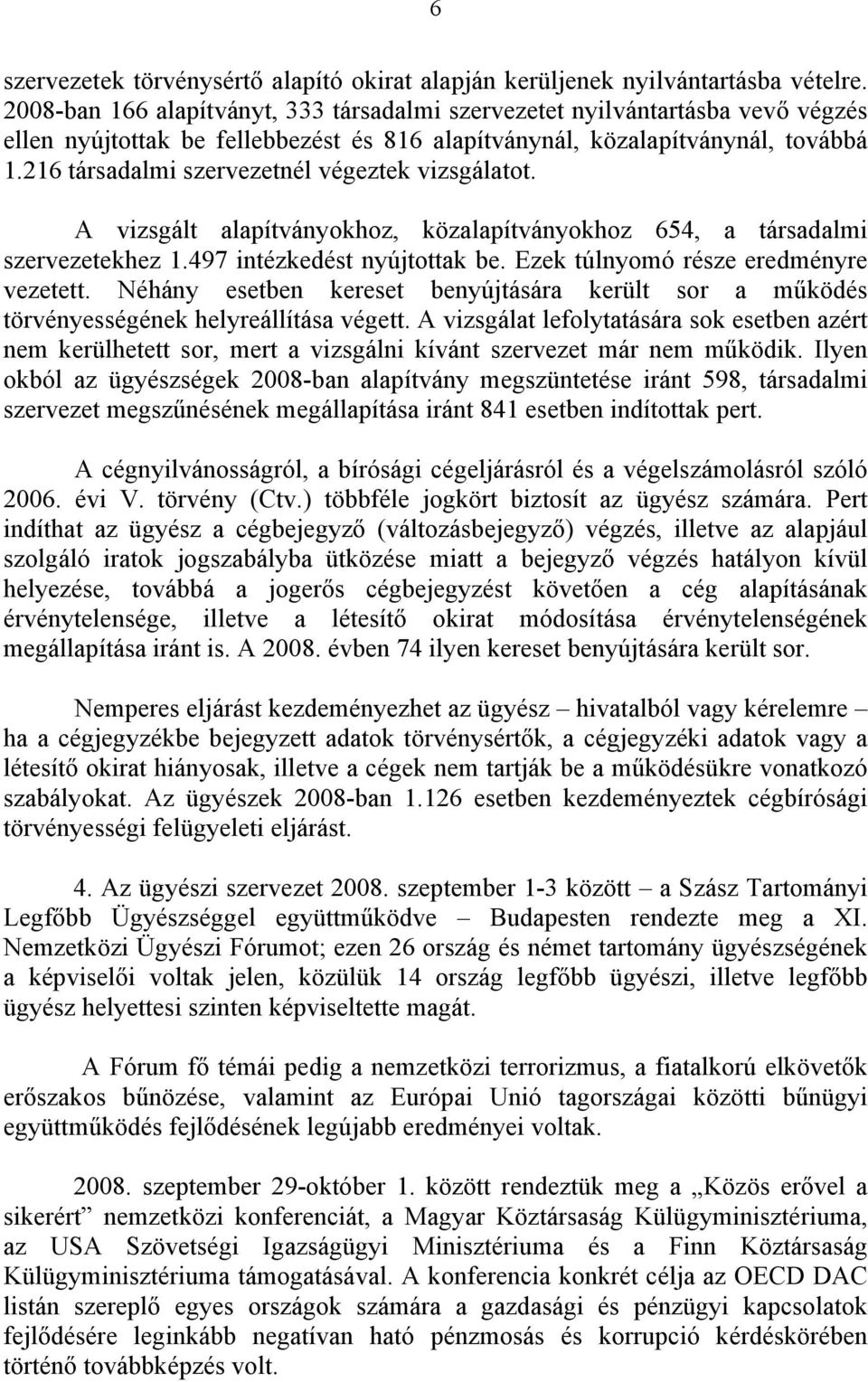 216 társadalmi szervezetnél végeztek vizsgálatot. A vizsgált alapítványokhoz, közalapítványokhoz 654, a társadalmi szervezetekhez 1.497 intézkedést nyújtottak be.