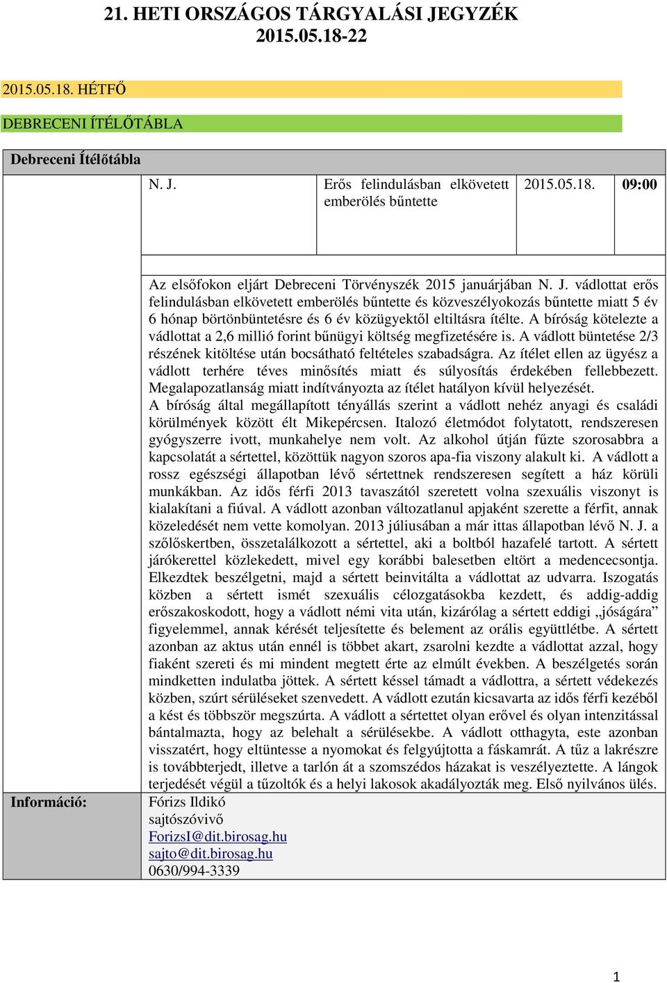 A bíróság kötelezte a vádlottat a 2,6 millió forint bűnügyi költség megfizetésére is. A vádlott büntetése 2/3 részének kitöltése után bocsátható feltételes szabadságra.