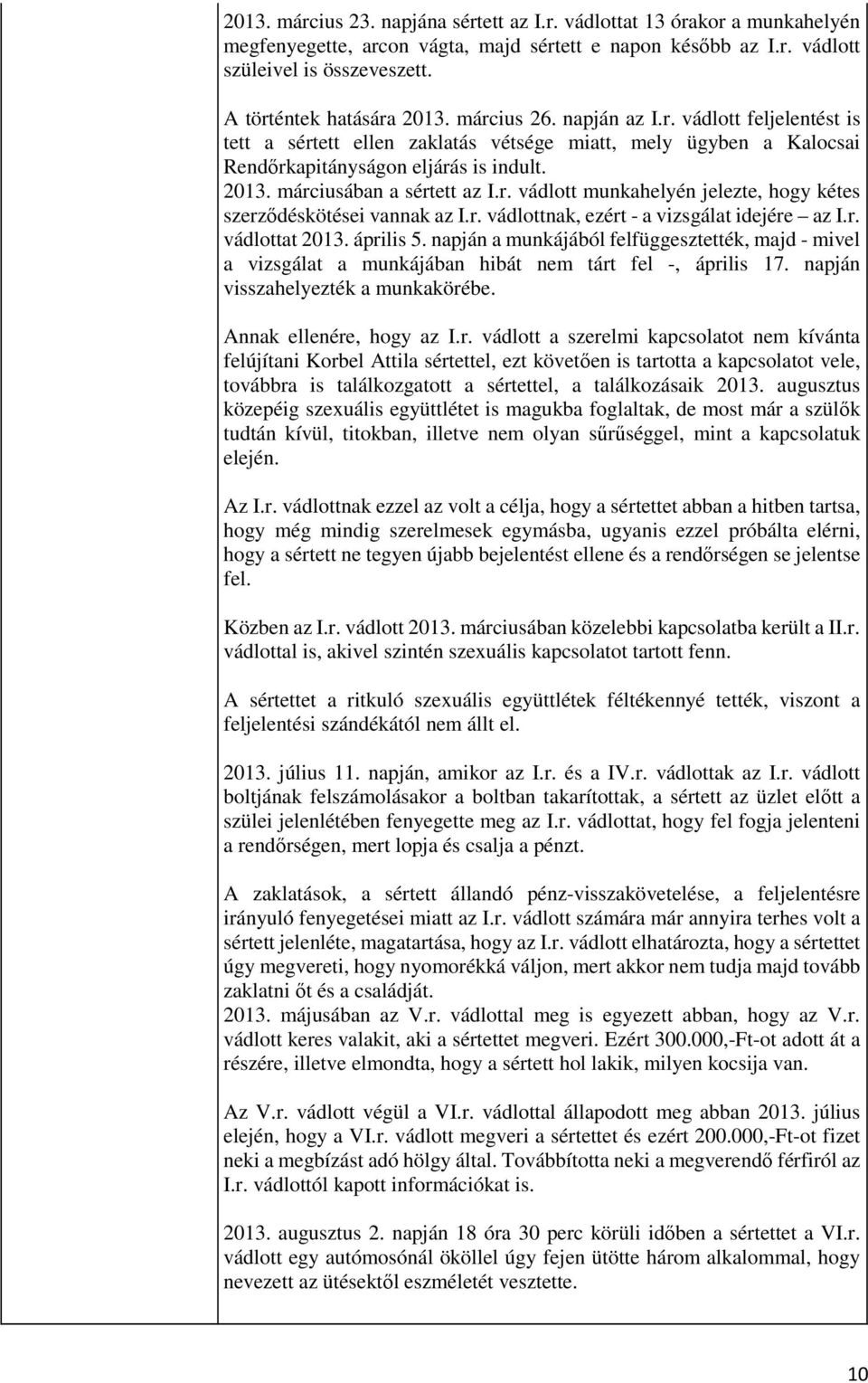 r. vádlott munkahelyén jelezte, hogy kétes szerződéskötései vannak az I.r. vádlottnak, ezért - a vizsgálat idejére az I.r. vádlottat 2013. április 5.