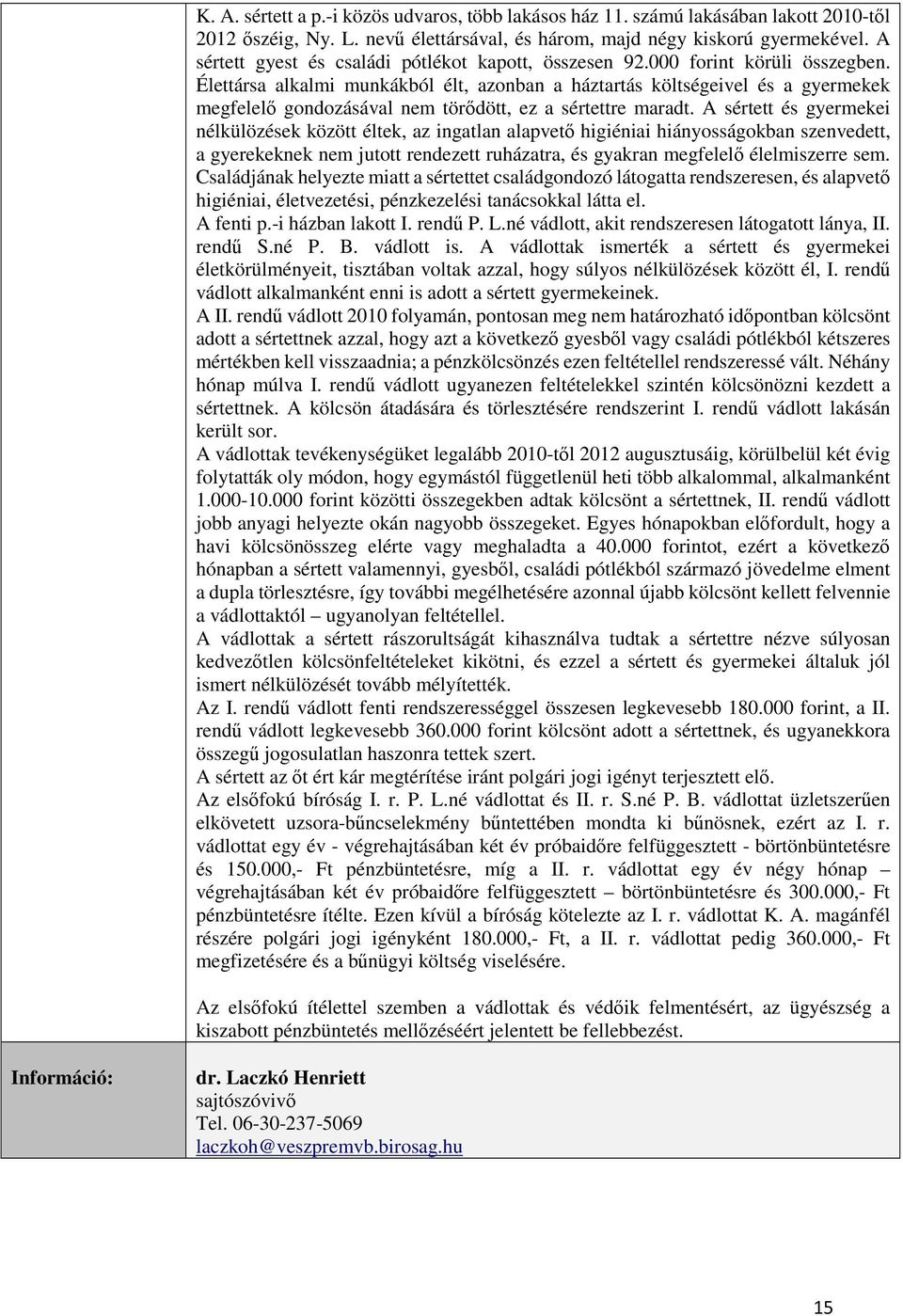 Élettársa alkalmi munkákból élt, azonban a háztartás költségeivel és a gyermekek megfelelő gondozásával nem törődött, ez a sértettre maradt.