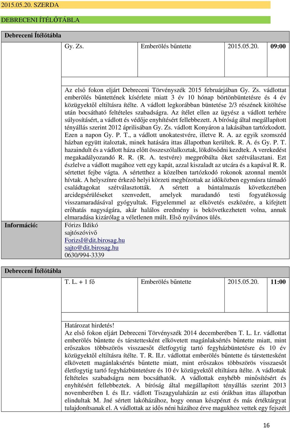 A vádlott legkorábban büntetése 2/3 részének kitöltése után bocsátható feltételes szabadságra. Az ítélet ellen az ügyész a vádlott terhére súlyosításért, a vádlott és védője enyhítésért fellebbezett.