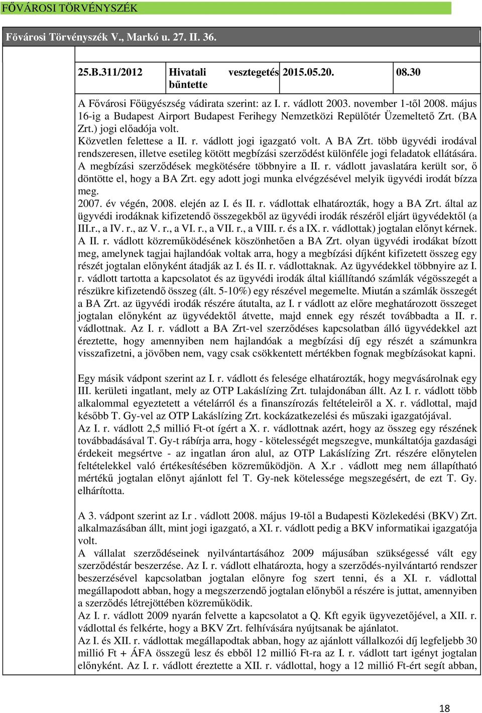 A BA Zrt. több ügyvédi irodával rendszeresen, illetve esetileg kötött megbízási szerződést különféle jogi feladatok ellátására. A megbízási szerződések megkötésére többnyire a II. r. vádlott javaslatára került sor, ő döntötte el, hogy a BA Zrt.