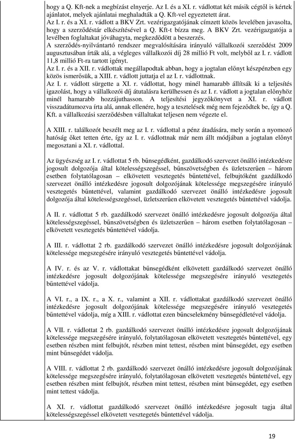 A szerződés-nyilvántartó rendszer megvalósítására irányuló vállalkozói szerződést 2009 augusztusában írták alá, a végleges vállalkozói díj 28 millió Ft volt, melyből az I. r. vádlott 11,8 millió Ft-ra tartott igényt.