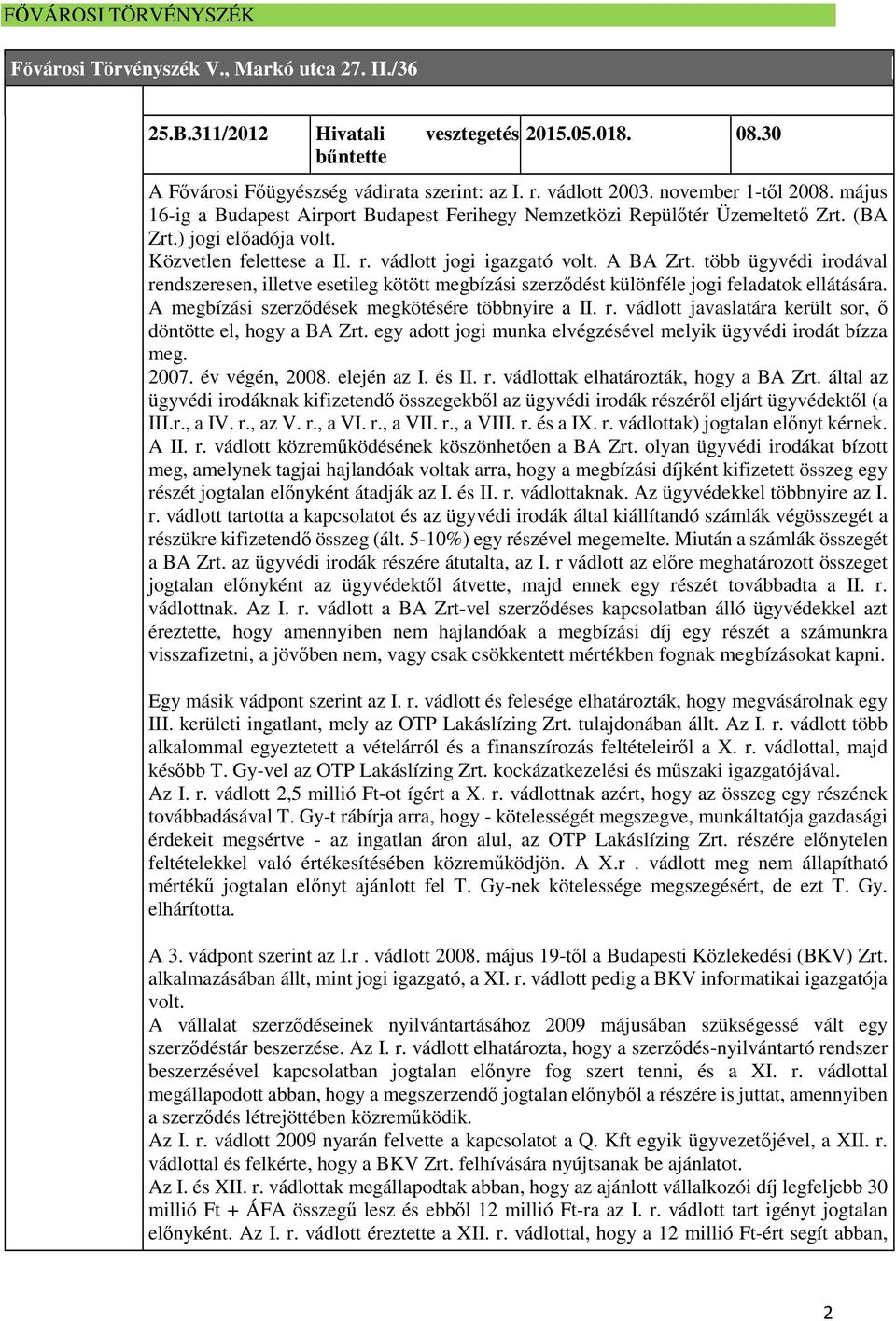 A BA Zrt. több ügyvédi irodával rendszeresen, illetve esetileg kötött megbízási szerződést különféle jogi feladatok ellátására. A megbízási szerződések megkötésére többnyire a II. r. vádlott javaslatára került sor, ő döntötte el, hogy a BA Zrt.