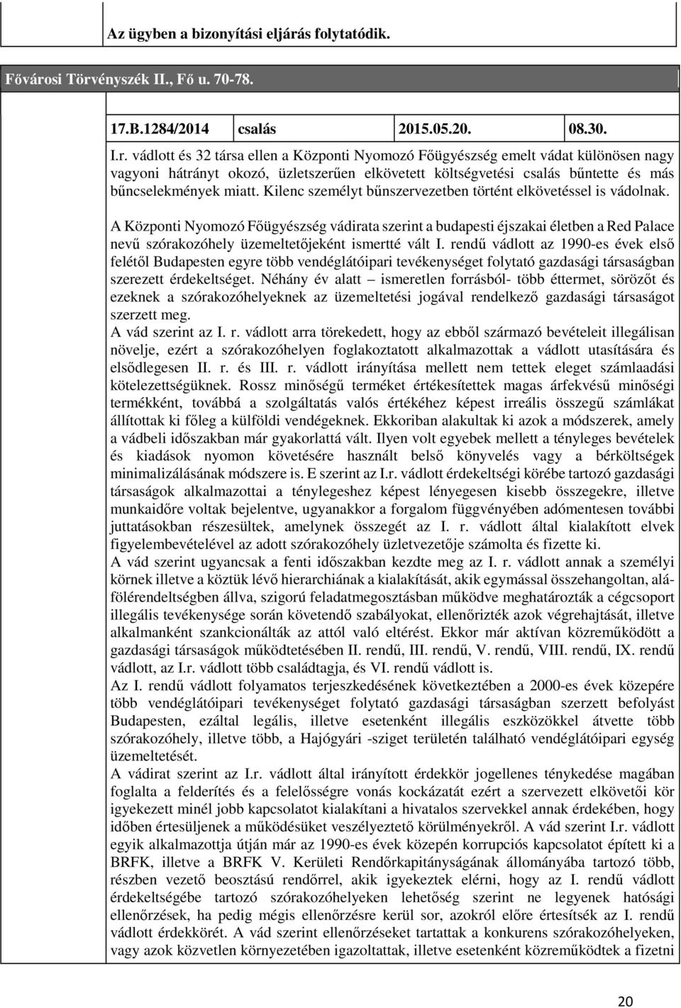 si Törvényszék II., Fő u. 70-78. 17.B.1284/2014 csalás 2015.05.20. 08.30. I.r. vádlott és 32 társa ellen a Központi Nyomozó Főügyészség emelt vádat különösen nagy vagyoni hátrányt okozó, üzletszerűen elkövetett költségvetési csalás bűntette és más bűncselekmények miatt.