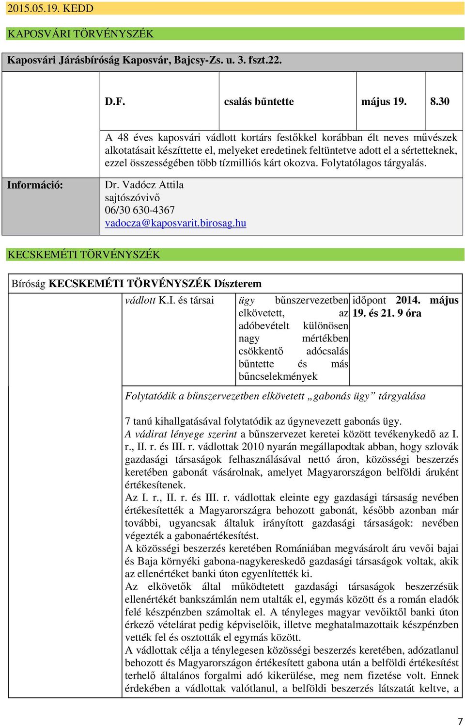 kárt okozva. Folytatólagos tárgyalás. Információ: Dr. Vadócz Attila sajtószóvivő 06/30 630-4367 vadocza@kaposvarit.birosag.hu KECSKEMÉTI TÖRVÉNYSZÉK Bíróság KECSKEMÉTI TÖRVÉNYSZÉK Díszterem vádlott K.