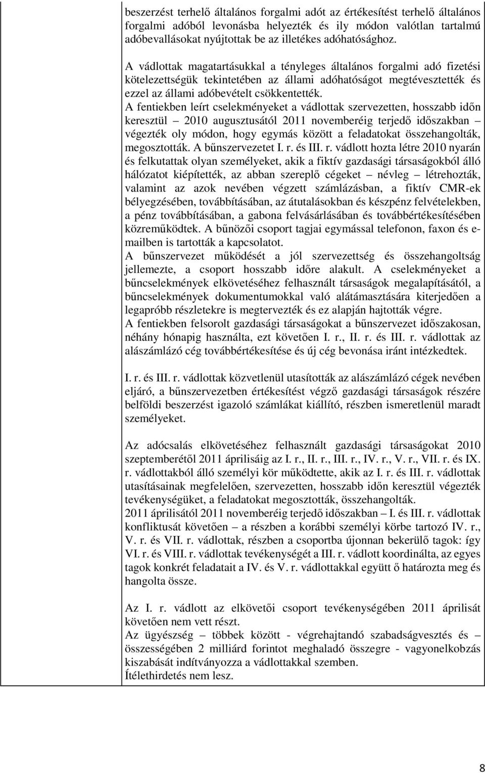 A fentiekben leírt cselekményeket a vádlottak szervezetten, hosszabb időn keresztül 2010 augusztusától 2011 novemberéig terjedő időszakban végezték oly módon, hogy egymás között a feladatokat