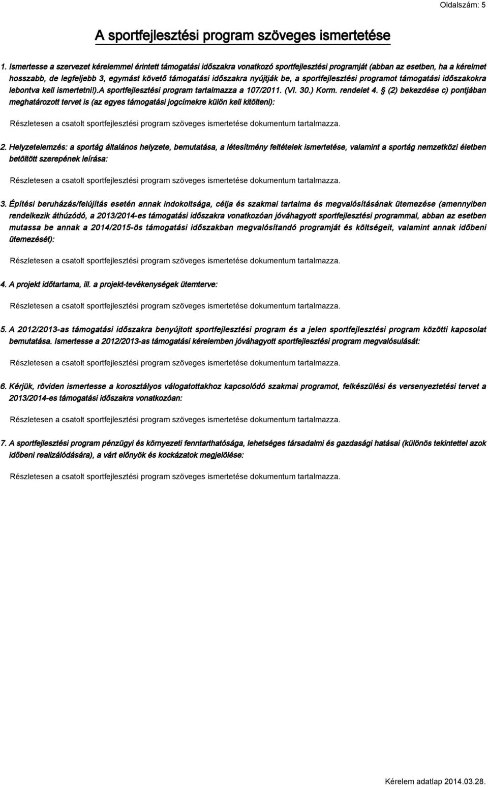 nyújtják be, a sportfejlesztési programot támogatási időszakokra lebontva kell ismertetni!).a sportfejlesztési program tartalmazza a 107/2011. (VI. 30.) Korm. rendelet 4.