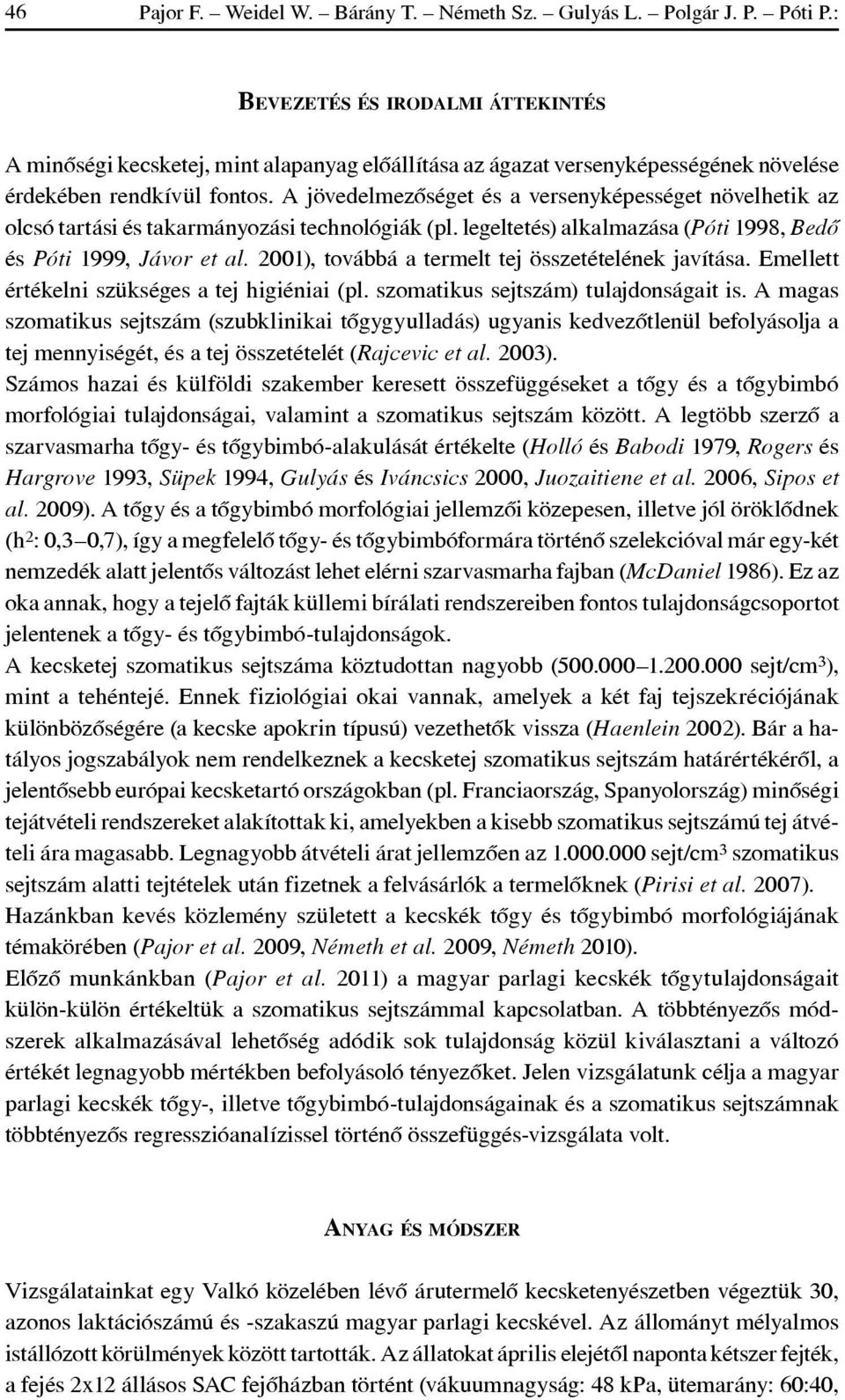 A jövedelmezôséget és a versenyképességet növelhetik az olcsó tartási és takarmányozási technológiák (pl. legeltetés) alkalmazása (Póti 1998, Bedô és Póti 1999, Jávor et al.