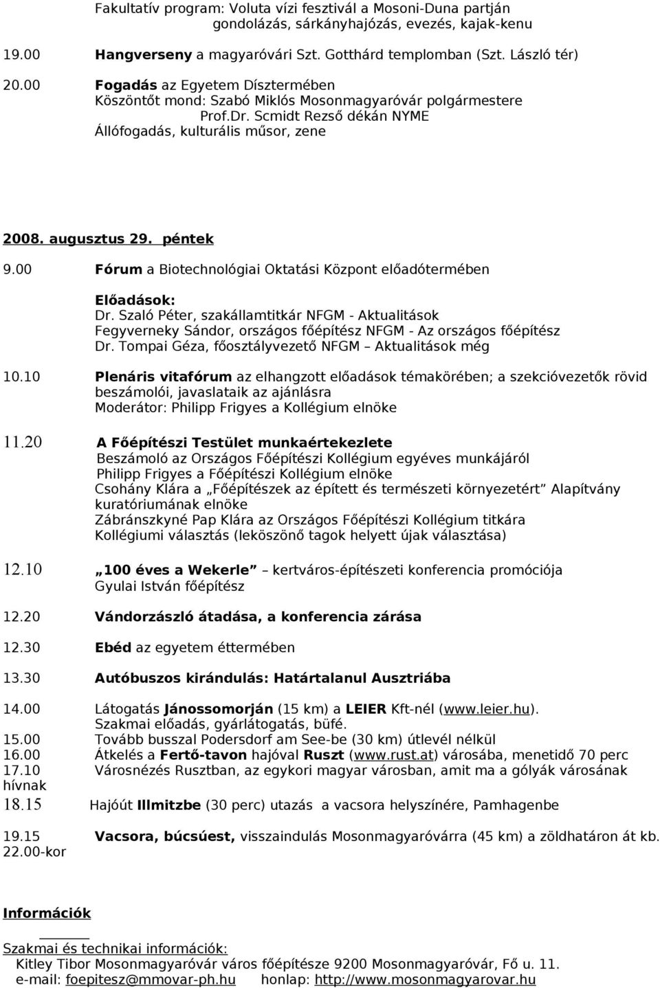 00 Fórum a Biotechnológiai Oktatási Központ előadótermében Előadások: Dr. Szaló Péter, szakállamtitkár NFGM - Aktualitások Fegyverneky Sándor, országos főépítész NFGM - Az országos főépítész Dr.