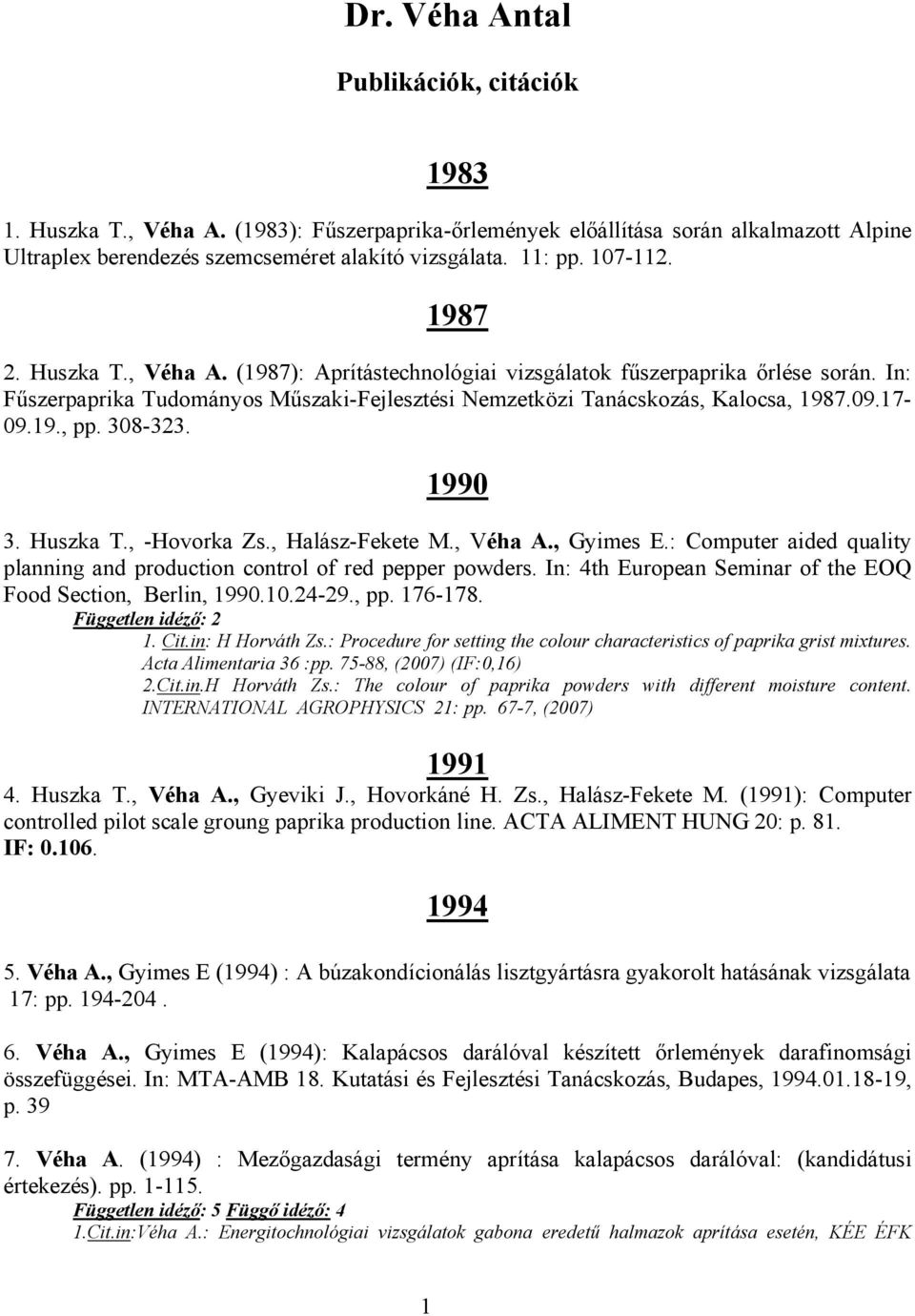 19., pp. 308-323. 1990 3. Huszka T., -Hovorka Zs., Halász-Fekete M., Véha A., Gyimes E.: Computer aided quality planning and production control of red pepper powders.