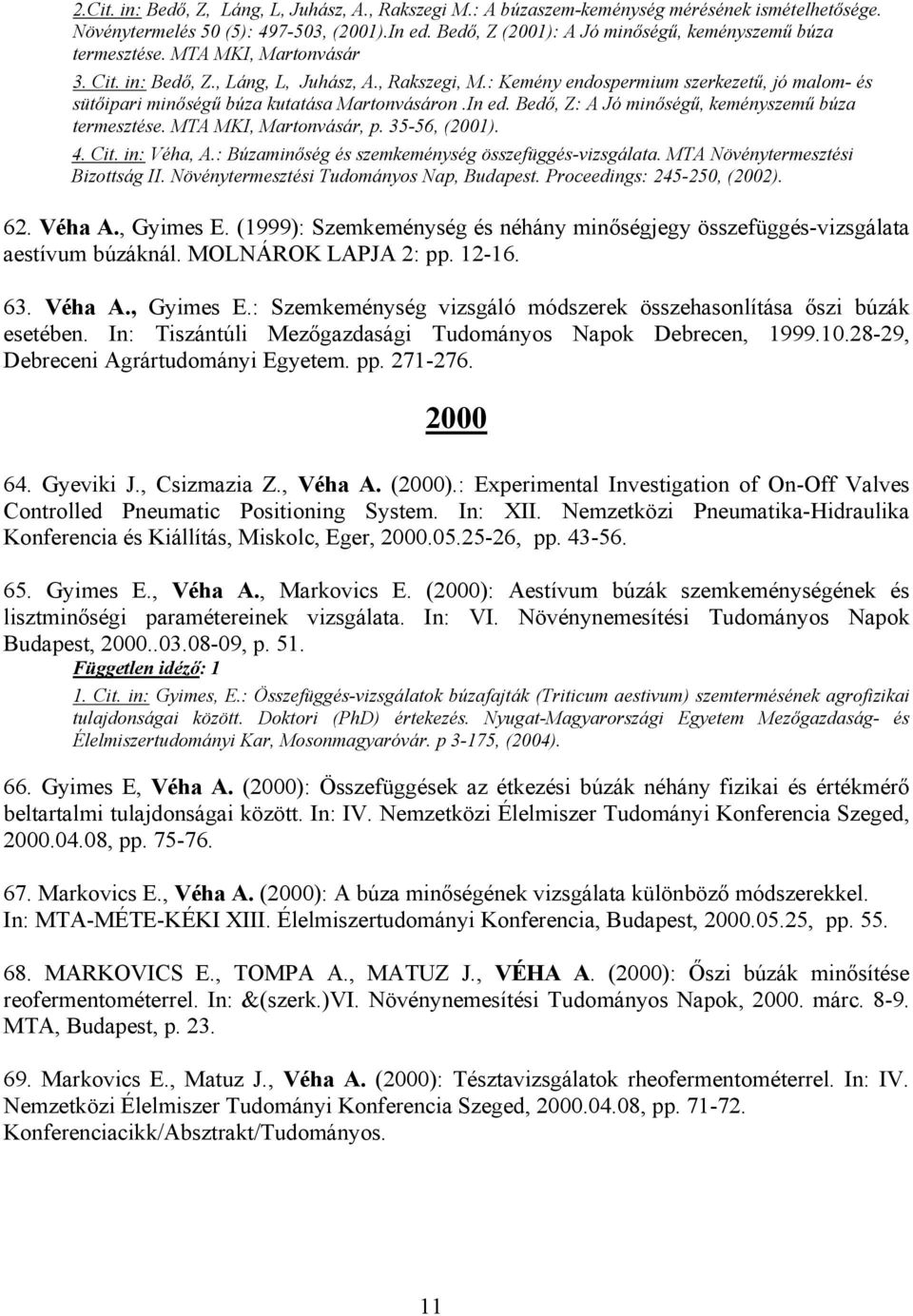 : Kemény endospermium szerkezetű, jó malom- és sütőipari minőségű búza kutatása Martonvásáron.In ed. Bedő, Z: A Jó minőségű, keményszemű búza termesztése. MTA MKI, Martonvásár, p. 35-56, (2001). 4.