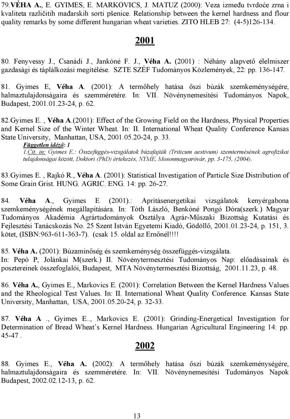 (2001) : Néhány alapvető élelmiszer gazdasági és táplálkozási megítélése. SZTE SZÉF Tudományos Közlemények, 22: pp. 136-147. 81. Gyimes E, Véha A.