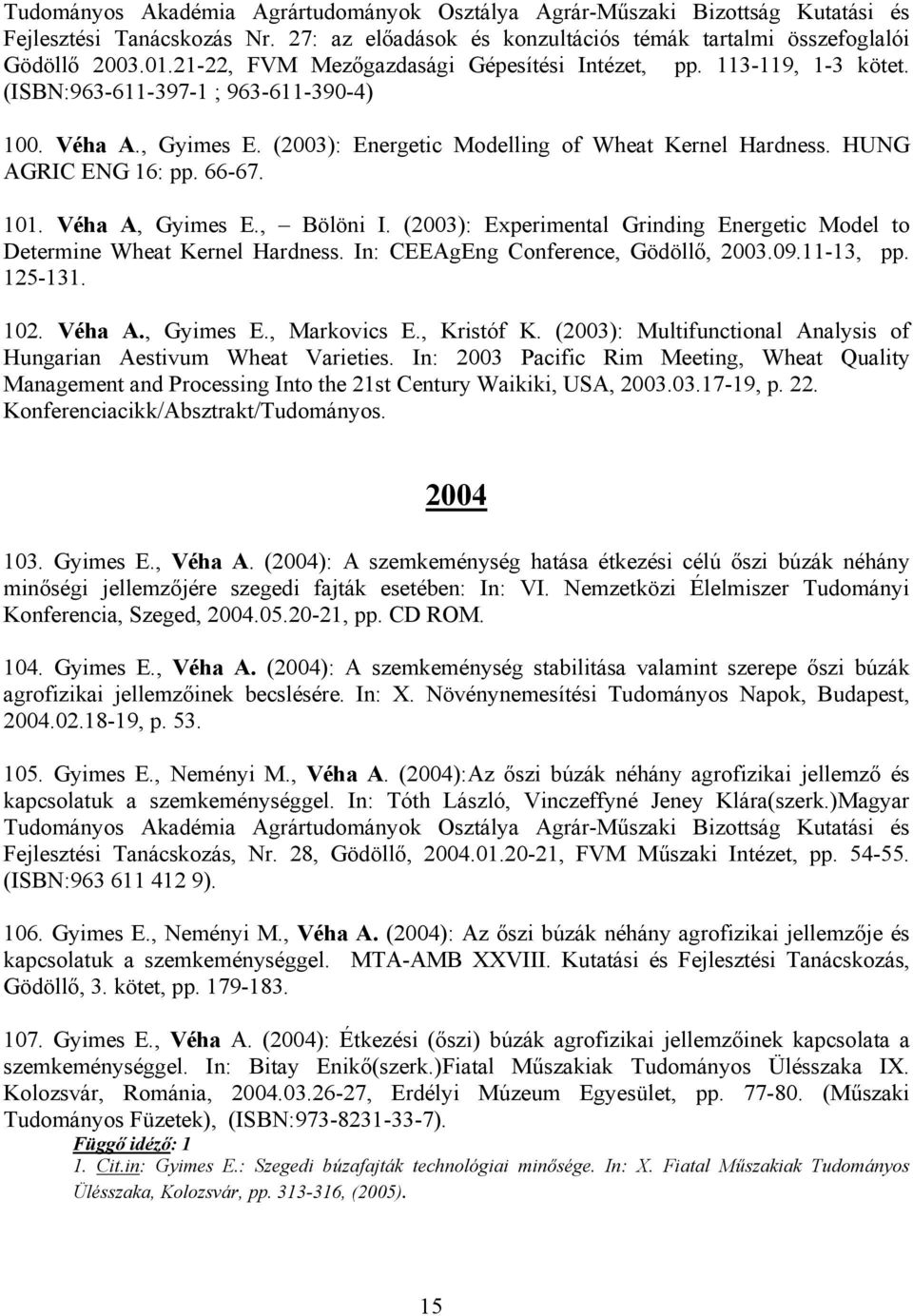 HUNG AGRIC ENG 16: pp. 66-67. 101. Véha A, Gyimes E., Bölöni I. (2003): Experimental Grinding Energetic Model to Determine Wheat Kernel Hardness. In: CEEAgEng Conference, Gödöllő, 2003.09.11-13, pp.